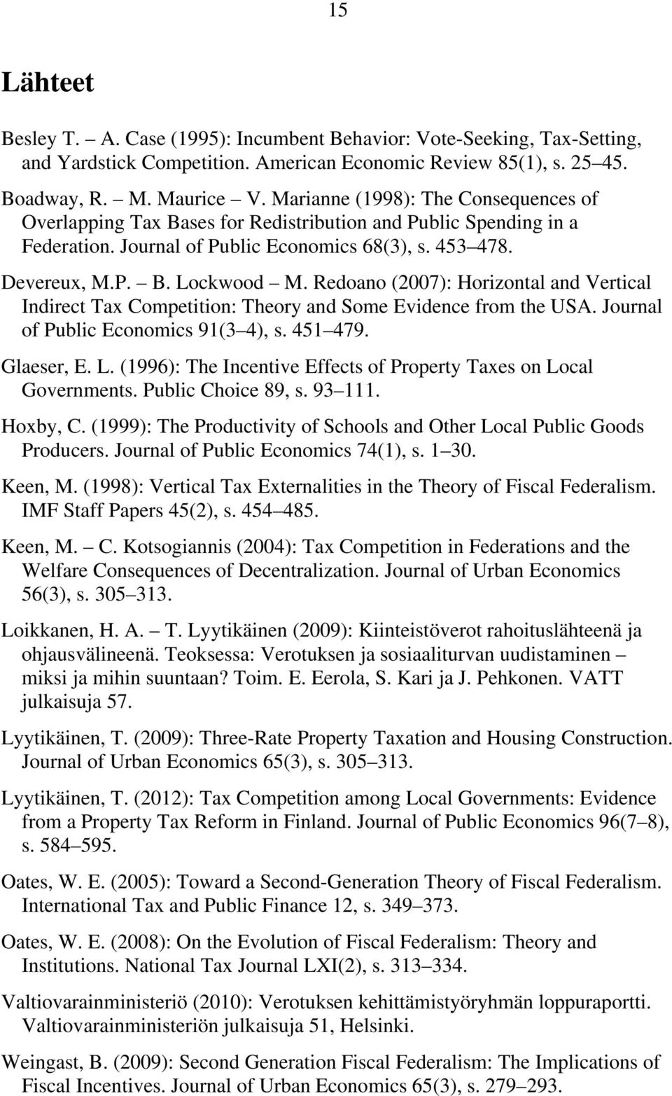 Redoano (2007): Horizontal and Vertical Indirect Tax Competition: Theory and Some Evidence from the USA. Journal of Public Economics 91(3 4), s. 451 479. Glaeser, E. L.