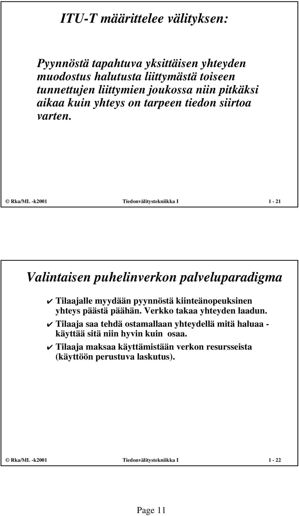 Rka/ML -k2001 Tiedonvälitystekniikka I 1-21 Valintaisen puhelinverkon palveluparadigma Tilaajalle myydään pyynnöstä kiinteänopeuksinen yhteys päästä