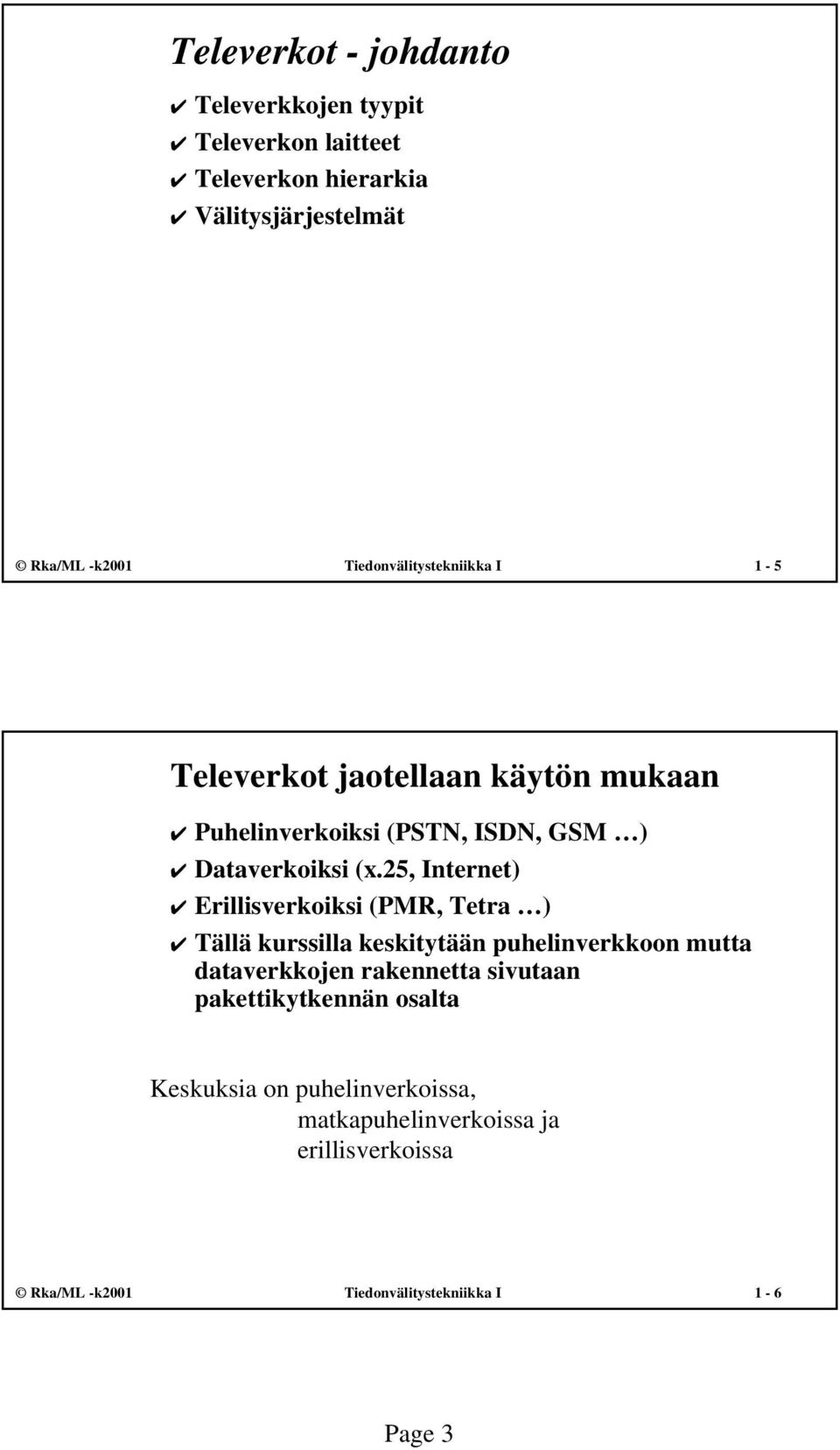 25, Internet) Erillisverkoiksi (PMR, Tetra ) Tällä kurssilla keskitytään puhelinverkkoon mutta dataverkkojen rakennetta