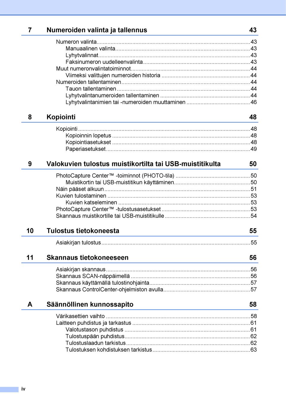 ..46 8 Kopiointi 48 Kopiointi...48 Kopioinnin lopetus...48 Kopiointiasetukset...48 Paperiasetukset.