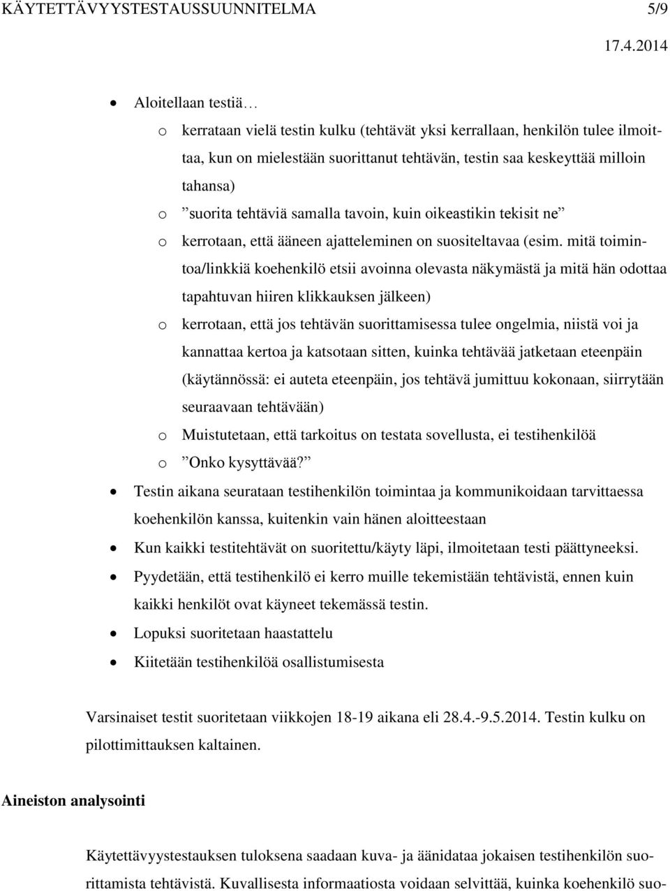 mitä toimintoa/linkkiä koehenkilö etsii avoinna olevasta näkymästä ja mitä hän odottaa tapahtuvan hiiren klikkauksen jälkeen) o kerrotaan, että jos tehtävän suorittamisessa tulee ongelmia, niistä voi