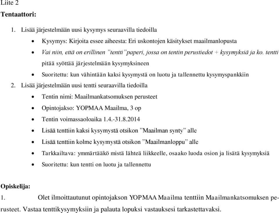 perustiedot + kysymyksiä ja ko. tentti pitää syöttää järjestelmään kysymyksineen Suoritettu: kun vähintään kaksi kysymystä on luotu ja tallennettu kysymyspankkiin 2.