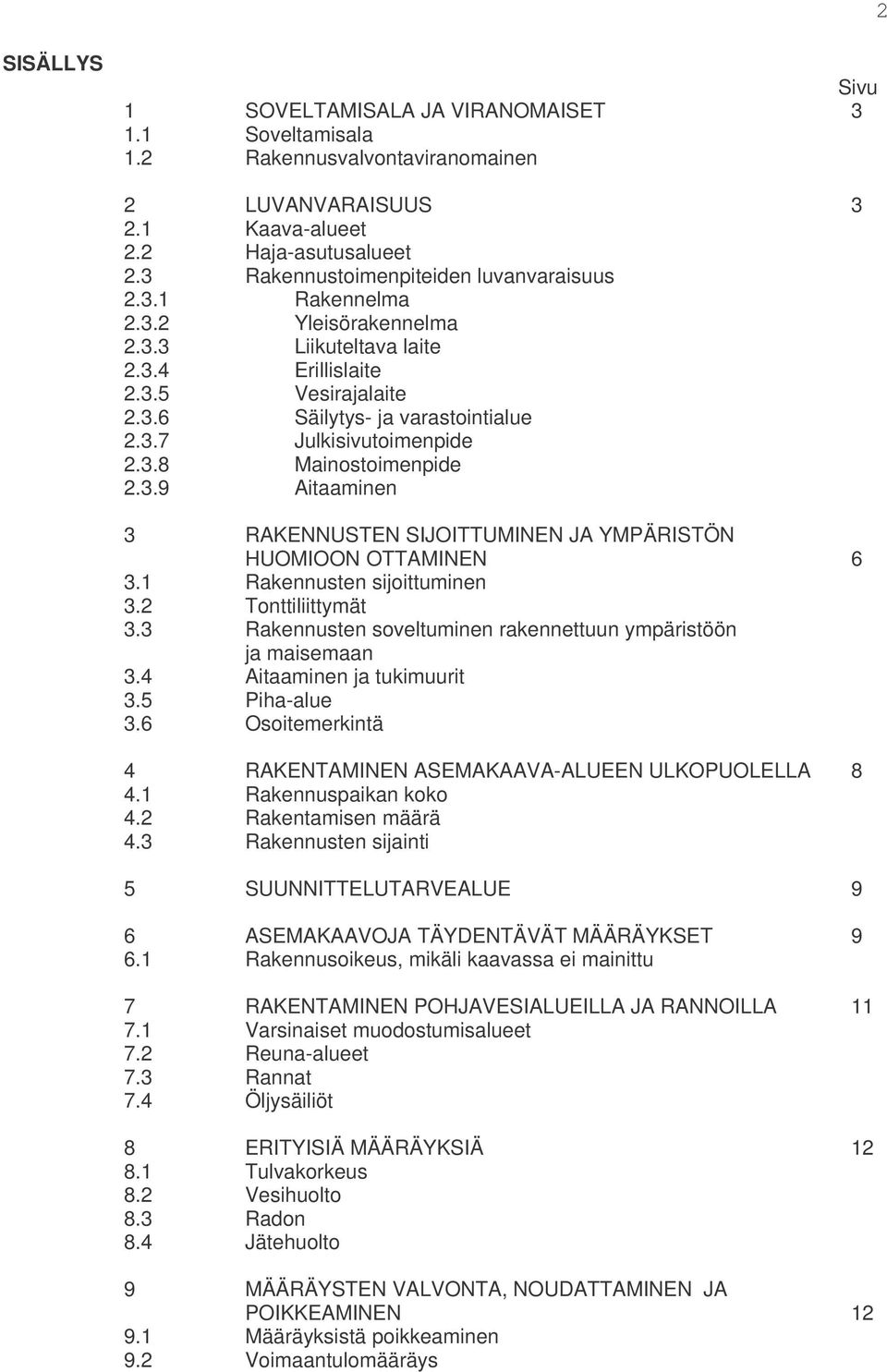 3.8 Mainostoimenpide 2.3.9 Aitaaminen 3 RAKENNUSTEN SIJOITTUMINEN JA YMPÄRISTÖN HUOMIOON OTTAMINEN 6 3.1 Rakennusten sijoittuminen 3.2 Tonttiliittymät 3.