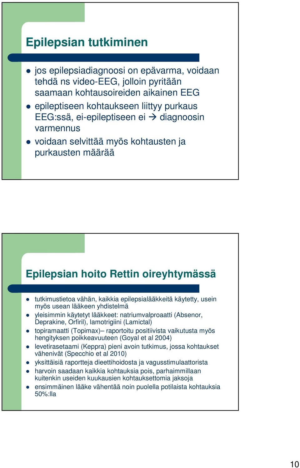 myös usean lääkeen yhdistelmä yleisimmin käytetyt lääkkeet: natriumvalproaatti (Absenor, Deprakine, Orfiril), lamotrigiini (Lamictal) topiramaatti (Topimax) raportoitu positiivista vaikutusta myös