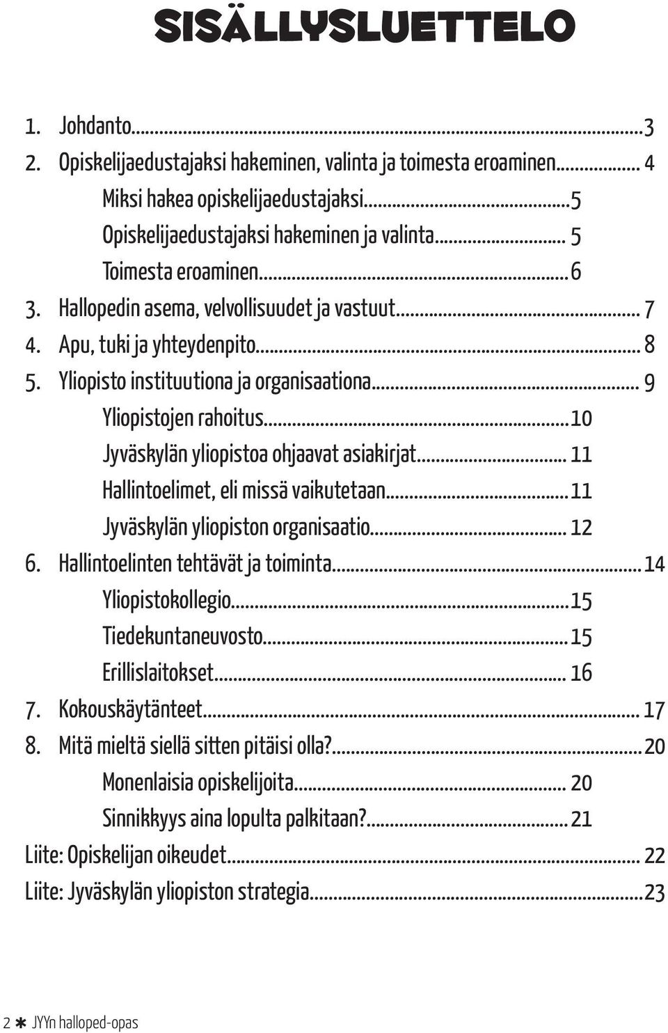 .. 10 Jyväskylän yliopistoa ohjaavat asiakirjat... 11 Hallintoelimet, eli missä vaikutetaan... 11 Jyväskylän yliopiston organisaatio... 12 6. Hallintoelinten tehtävät ja toiminta.