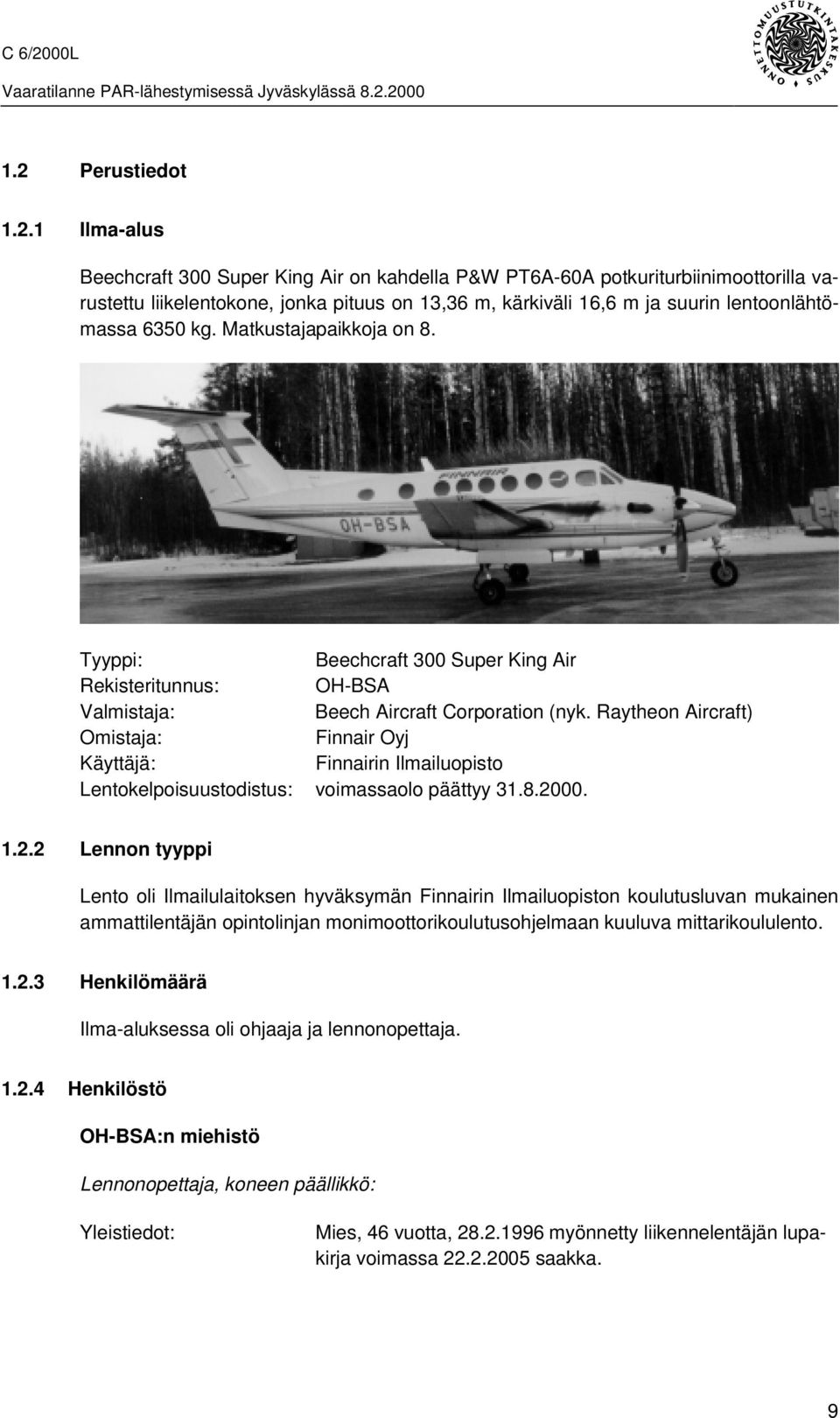 Raytheon Aircraft) Omistaja: Finnair Oyj Käyttäjä: Finnairin Ilmailuopisto Lentokelpoisuustodistus: voimassaolo päättyy 31.8.20