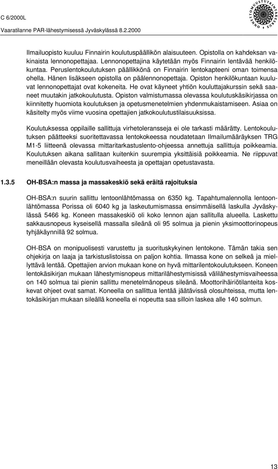 He ovat käyneet yhtiön kouluttajakurssin sekä saaneet muutakin jatkokoulutusta.