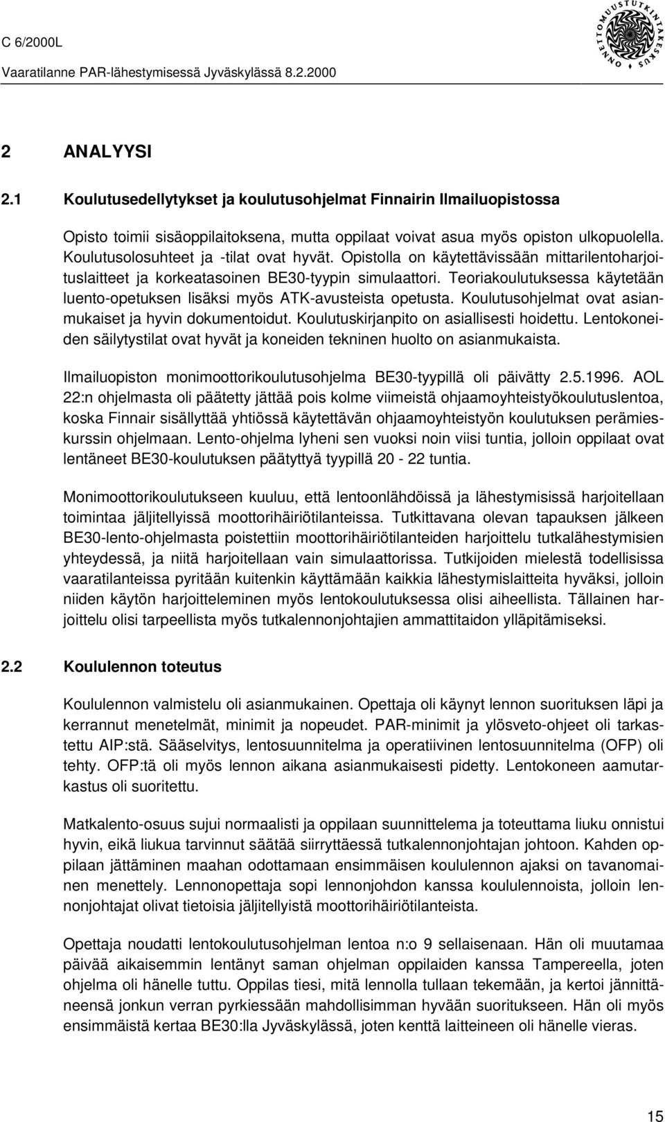 Teoriakoulutuksessa käytetään luento-opetuksen lisäksi myös ATK-avusteista opetusta. Koulutusohjelmat ovat asianmukaiset ja hyvin dokumentoidut. Koulutuskirjanpito on asiallisesti hoidettu.