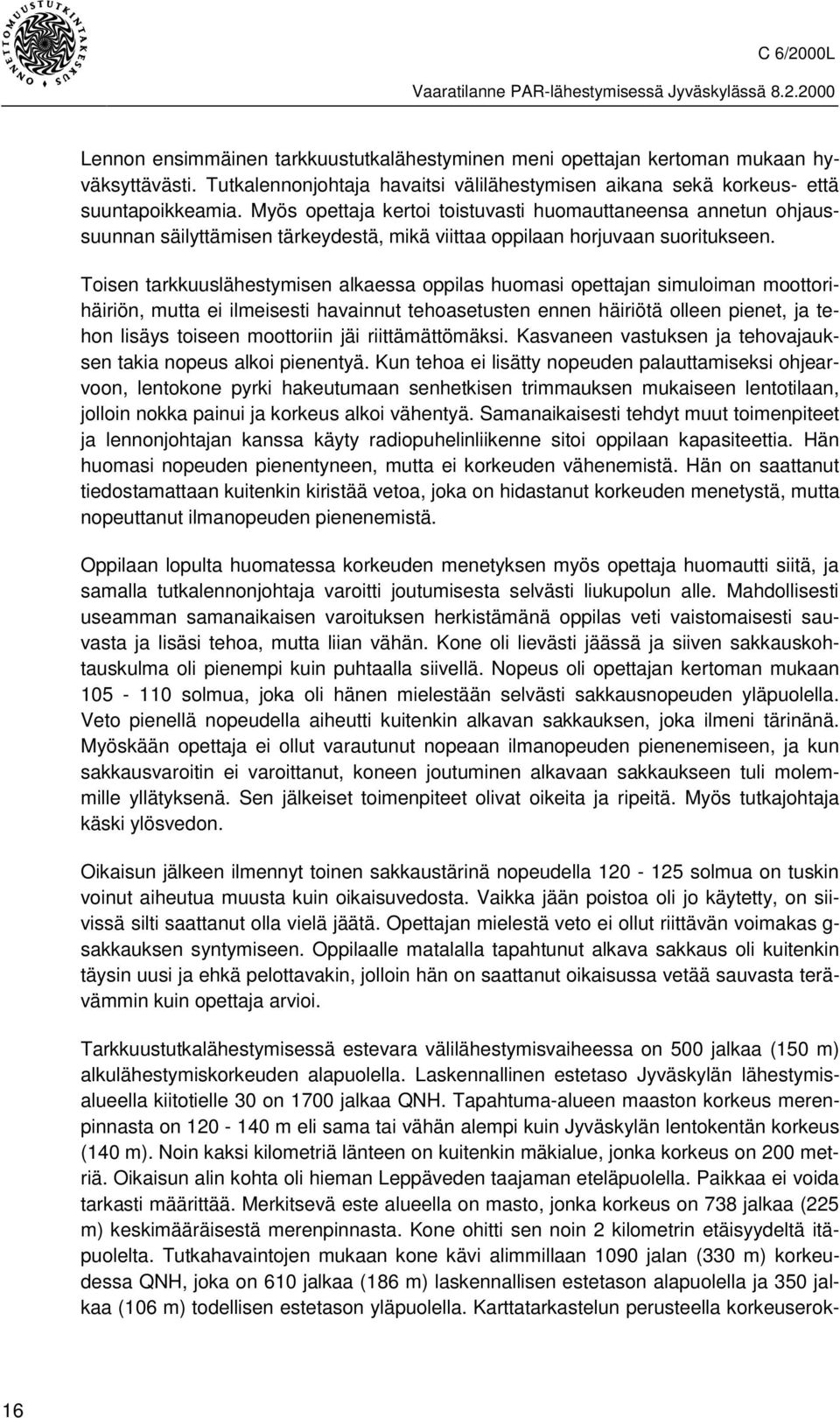 Toisen tarkkuuslähestymisen alkaessa oppilas huomasi opettajan simuloiman moottorihäiriön, mutta ei ilmeisesti havainnut tehoasetusten ennen häiriötä olleen pienet, ja tehon lisäys toiseen moottoriin