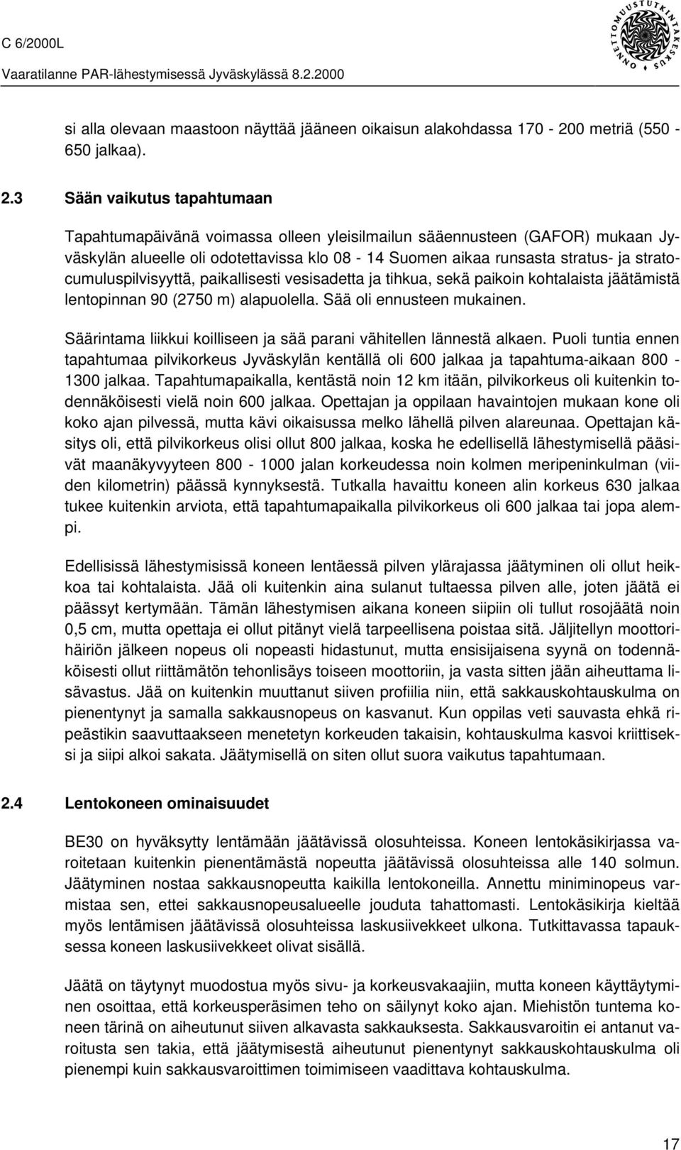 stratocumuluspilvisyyttä, paikallisesti vesisadetta ja tihkua, sekä paikoin kohtalaista jäätämistä lentopinnan 90 (2750 m) alapuolella. Sää oli ennusteen mukainen.