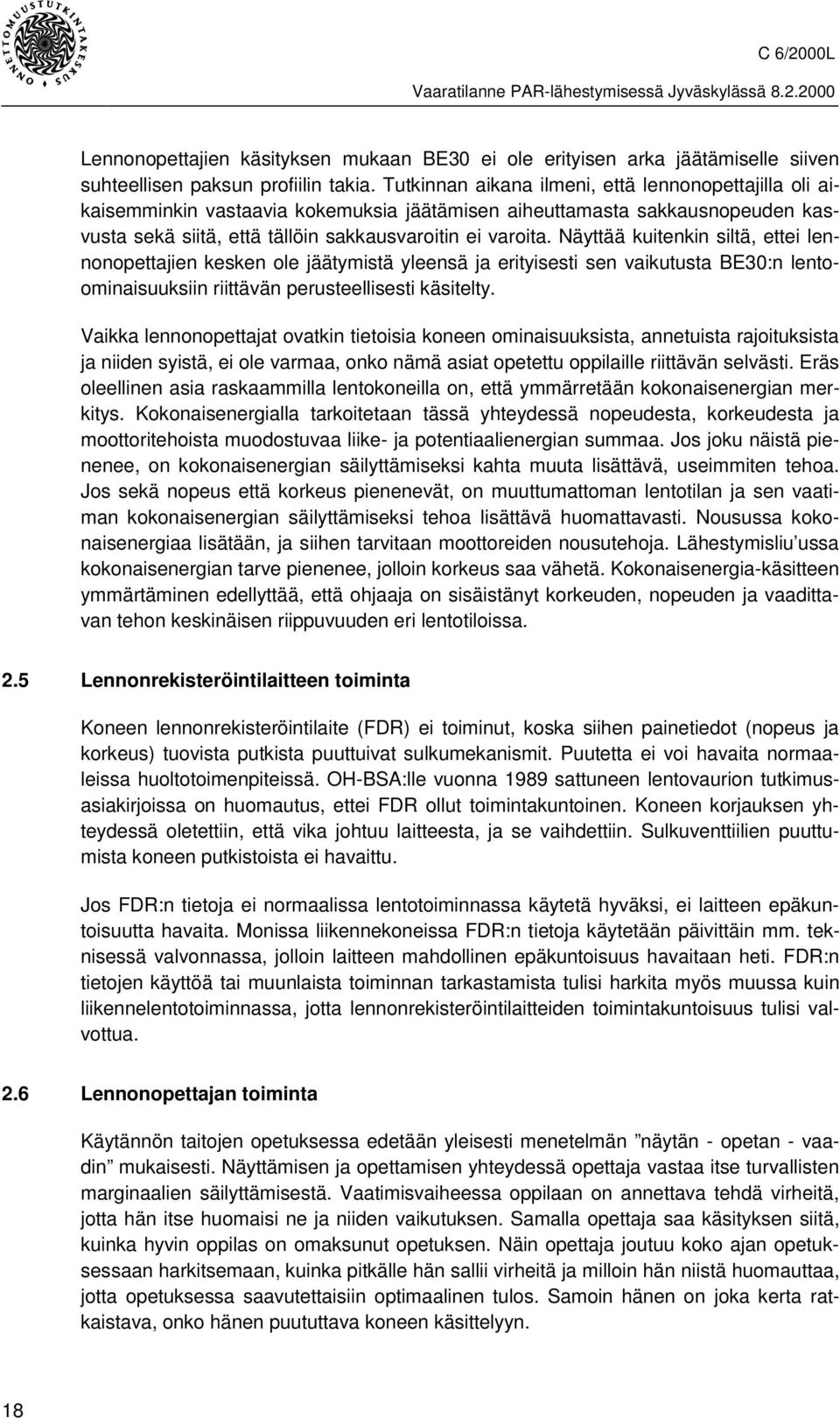 Näyttää kuitenkin siltä, ettei lennonopettajien kesken ole jäätymistä yleensä ja erityisesti sen vaikutusta BE30:n lentoominaisuuksiin riittävän perusteellisesti käsitelty.