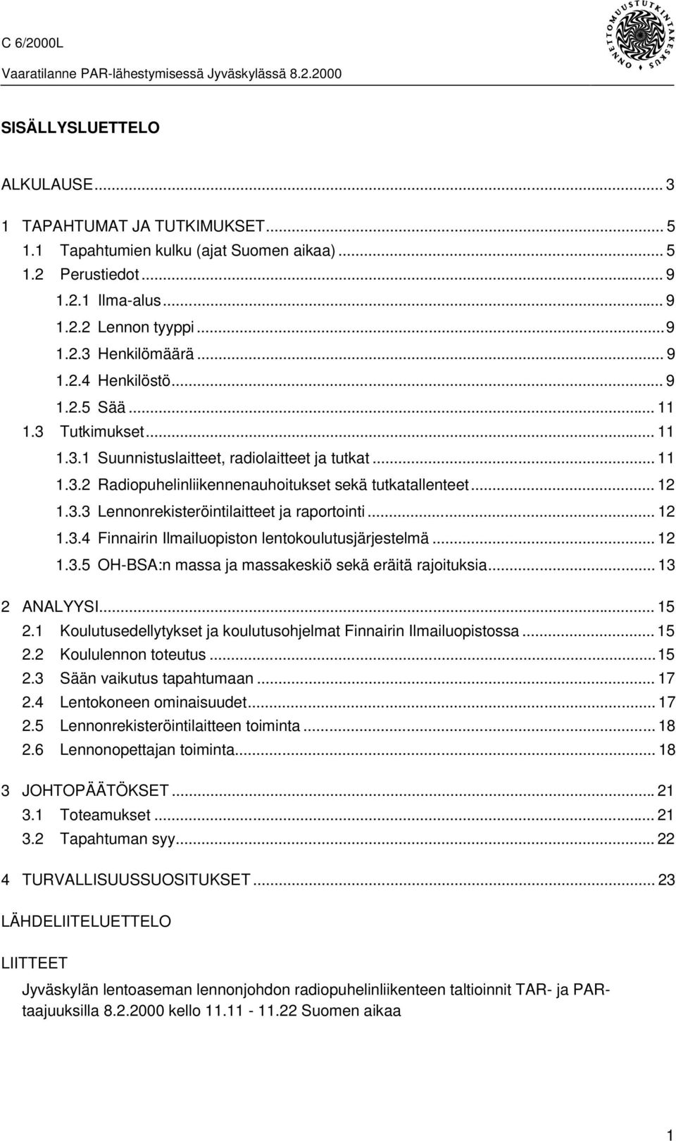 .. 12 1.3.4 Finnairin Ilmailuopiston lentokoulutusjärjestelmä... 12 1.3.5 OH-BSA:n massa ja massakeskiö sekä eräitä rajoituksia... 13 2 ANALYYSI... 15 2.