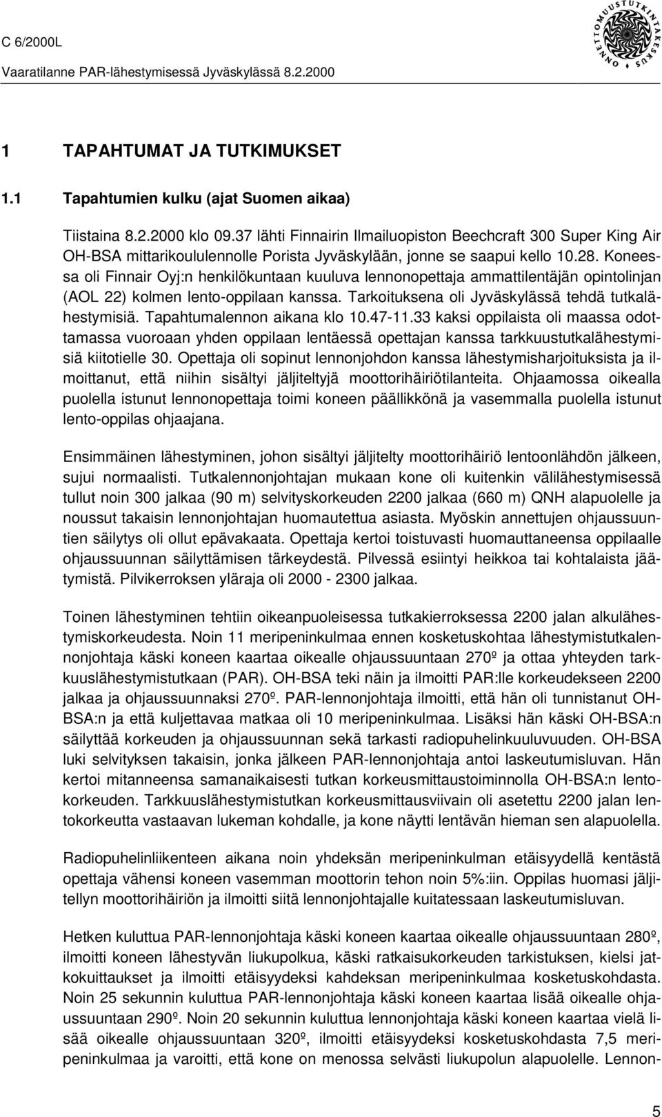 Koneessa oli Finnair Oyj:n henkilökuntaan kuuluva lennonopettaja ammattilentäjän opintolinjan (AOL 22) kolmen lento-oppilaan kanssa. Tarkoituksena oli Jyväskylässä tehdä tutkalähestymisiä.