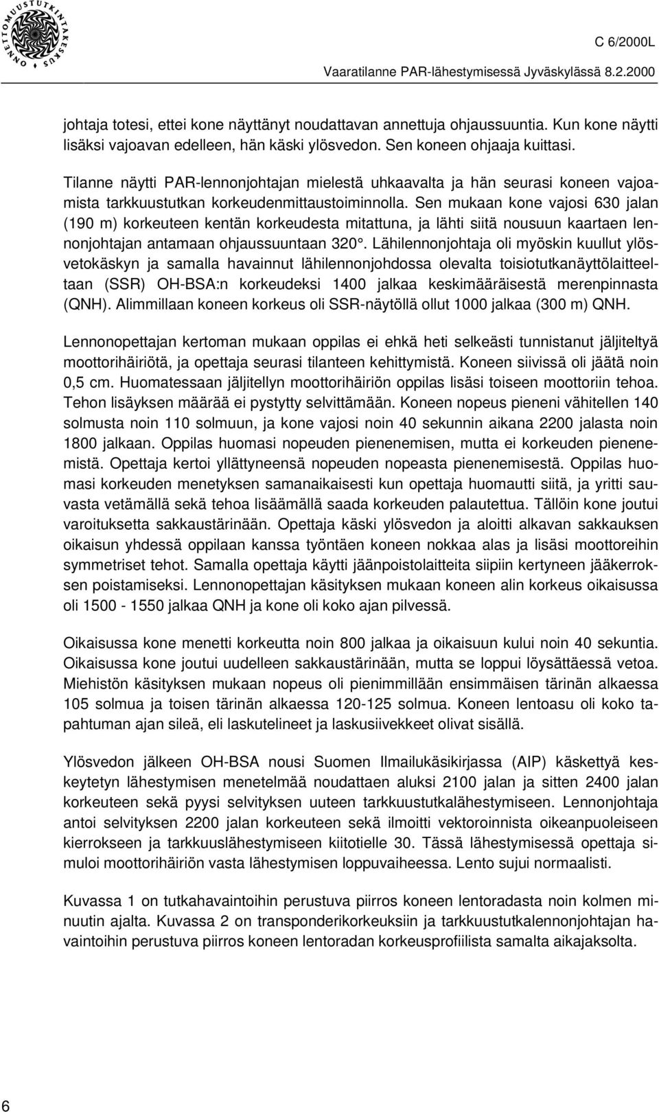 Sen mukaan kone vajosi 630 jalan (190 m) korkeuteen kentän korkeudesta mitattuna, ja lähti siitä nousuun kaartaen lennonjohtajan antamaan ohjaussuuntaan 320.