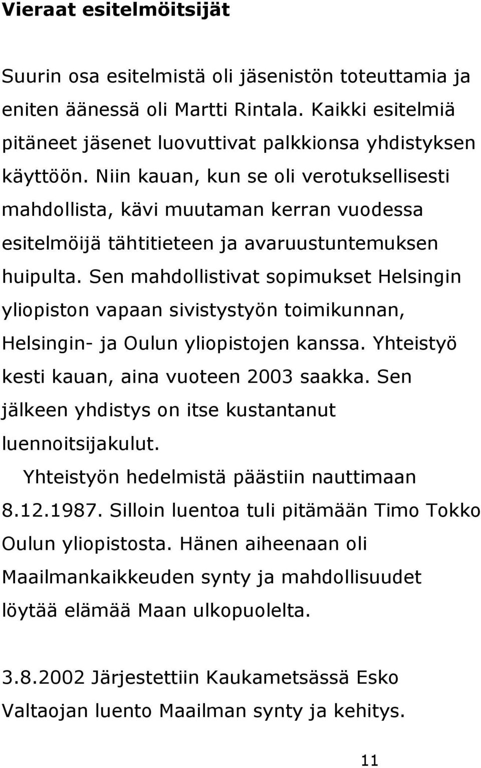 Sen mahdollistivat sopimukset Helsingin yliopiston vapaan sivistystyön toimikunnan, Helsingin- ja Oulun yliopistojen kanssa. Yhteistyö kesti kauan, aina vuoteen 2003 saakka.