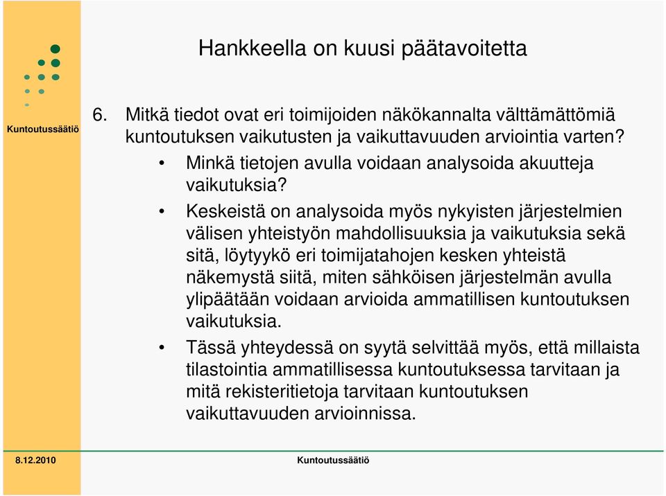 Keskeistä on analysoida myös nykyisten järjestelmien välisen yhteistyön mahdollisuuksia ja vaikutuksia sekä sitä, löytyykö eri toimijatahojen kesken yhteistä näkemystä