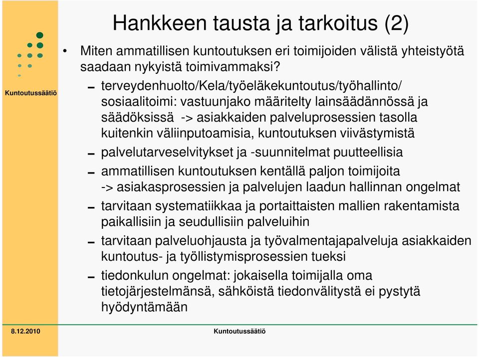 kuntoutuksen viivästymistä 0 palvelutarveselvitykset ja -suunnitelmat puutteellisia 0 ammatillisen kuntoutuksen kentällä paljon toimijoita -> asiakasprosessien ja palvelujen laadun hallinnan ongelmat