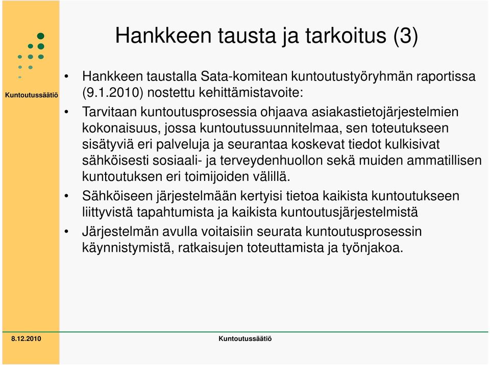 eri palveluja ja seurantaa koskevat tiedot kulkisivat sähköisesti sosiaali- ja terveydenhuollon sekä muiden ammatillisen kuntoutuksen eri toimijoiden välillä.