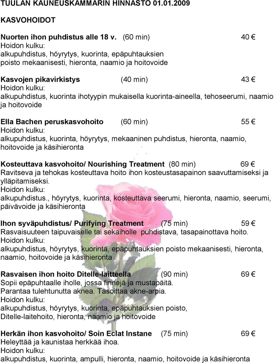 kuorinta-aineella, tehoseerumi, naamio ja hoitovoide Ella Bachen peruskasvohoito (60 min) 55 alkupuhdistus, kuorinta, höyrytys, mekaaninen puhdistus, hieronta, naamio, hoitovoide ja Kosteuttava