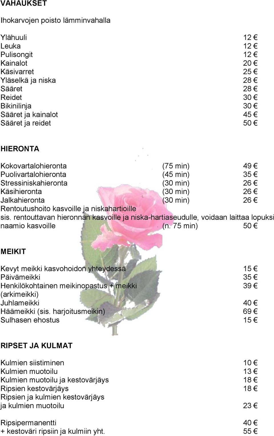 niskahartioille sis. rentouttavan hieronnan kasvoille ja niska-hartiaseudulle, voidaan laittaa lopuksi naamio kasvoille (n.