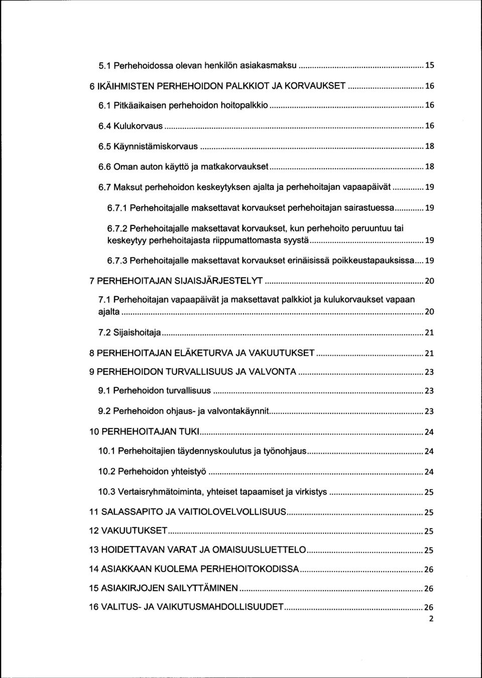 .. 19 6.7.2 Perhehoitajalle maksettavat korvaukset, kun perhehoito peruuntuu tai keskeytyy perhehoitajasta riippumattomasta syystä... 19 6.7.3 Perhehoitajalle maksettavat korvaukset erinäisissä poikkeustapauksissa.