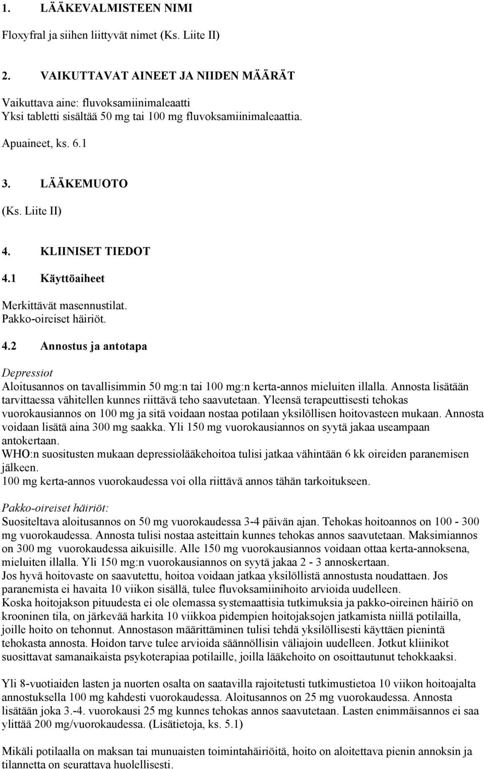 1 Käyttöaiheet Merkittävät masennustilat. Pakko-oireiset häiriöt. 4.2 Annostus ja antotapa Depressiot Aloitusannos on tavallisimmin :n tai :n kerta-annos mieluiten illalla.