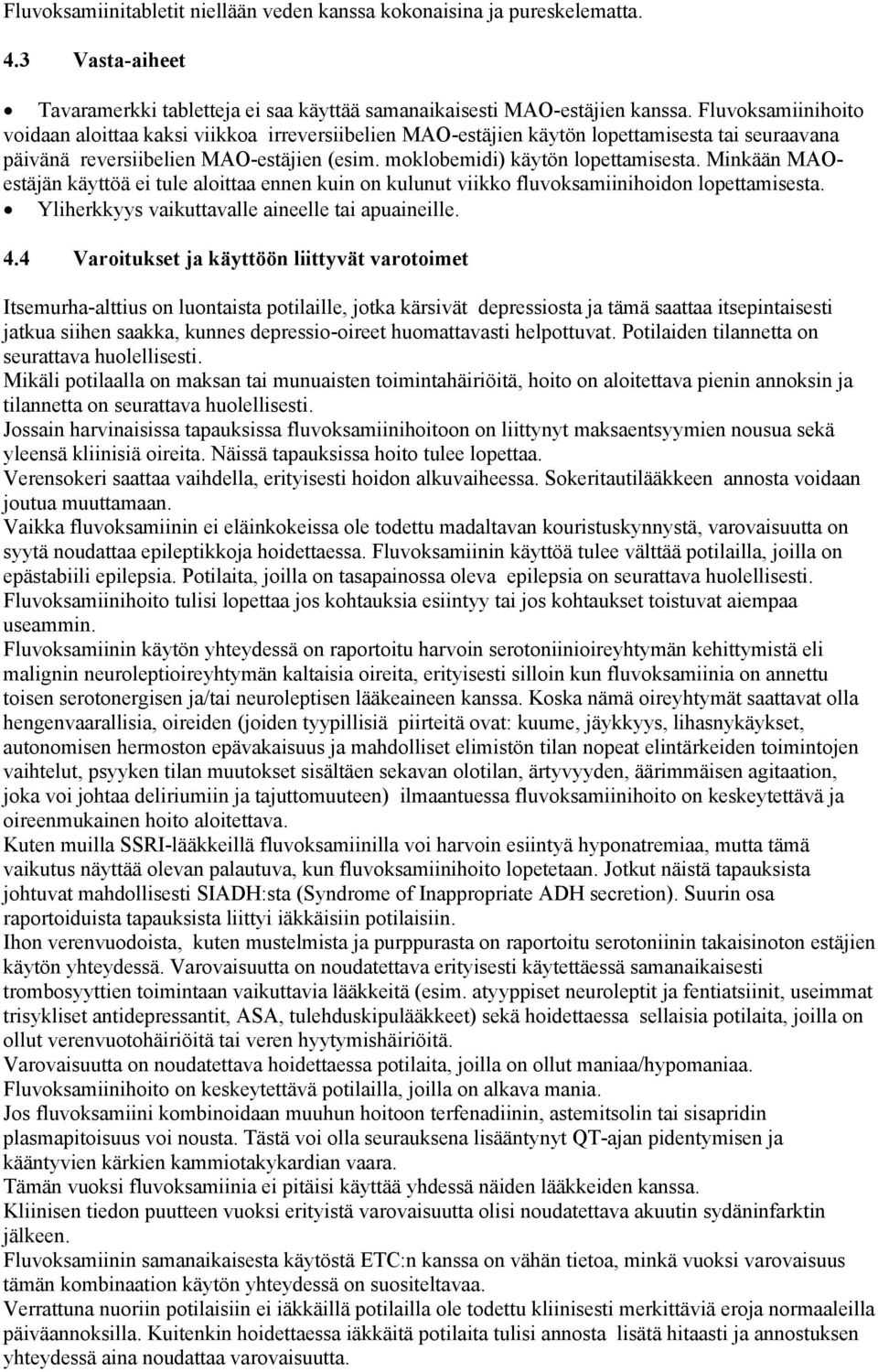 Minkään MAOestäjän käyttöä ei tule aloittaa ennen kuin on kulunut viikko fluvoksamiinihoidon lopettamisesta. Yliherkkyys vaikuttavalle aineelle tai apuaineille. 4.