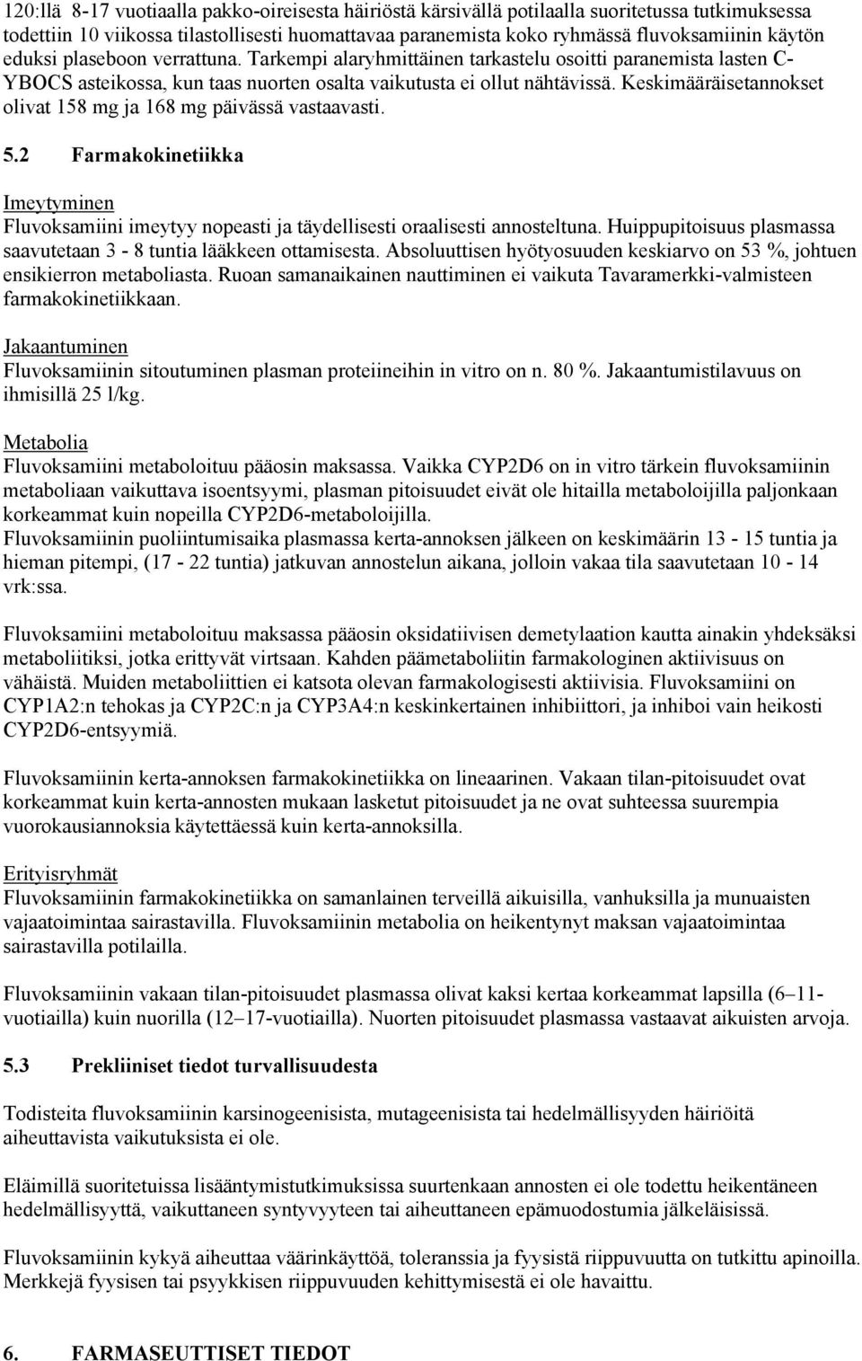 Keskimääräisetannokset olivat 158 mg ja 168 mg päivässä vastaavasti. 5.2 Farmakokinetiikka Imeytyminen Fluvoksamiini imeytyy nopeasti ja täydellisesti oraalisesti annosteltuna.