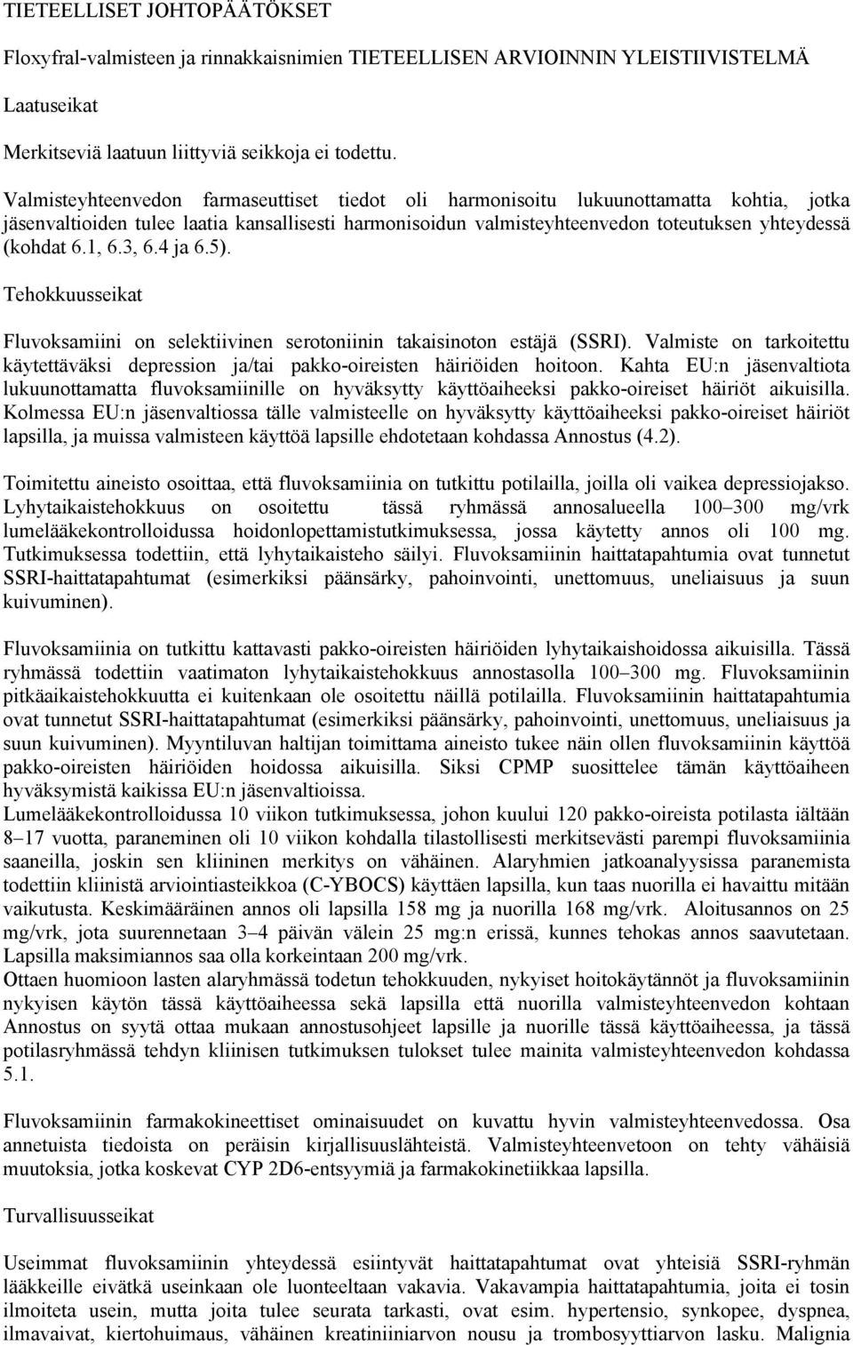 1, 6.3, 6.4 ja 6.5). Tehokkuusseikat Fluvoksamiini on selektiivinen serotoniinin takaisinoton estäjä (SSRI). Valmiste on tarkoitettu käytettäväksi depression ja/tai pakko-oireisten häiriöiden hoitoon.