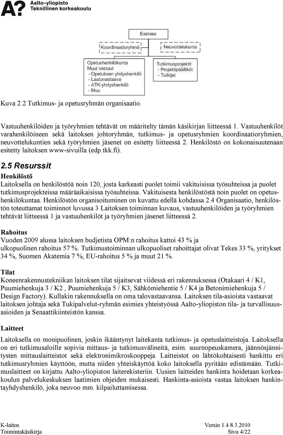 Henkilöstö on kokonaisuutenaan esitetty laitoksen www sivuilla (edp.tkk.fi). 2.