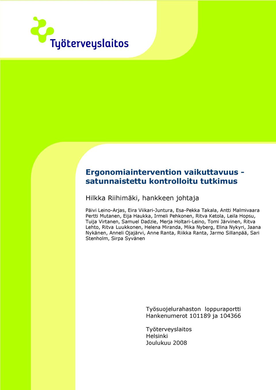 Holtari Leino, Tomi Järvinen, Ritva Lehto, Ritva Luukkonen, Helena Miranda, Mika Nyberg, Elina Nykyri, Jaana Nykänen, Anneli Ojajärvi, Anne Ranta,