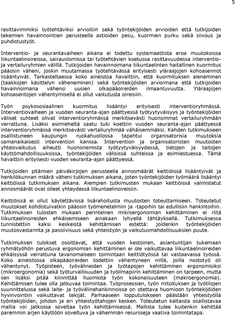 Tutkijoiden havainnoimana liikuntaelinten haitallinen kuormitus pääosin väheni, joskin muutamassa työtehtävässä erityisesti yläraajojen kohoasennot lisääntyivät.