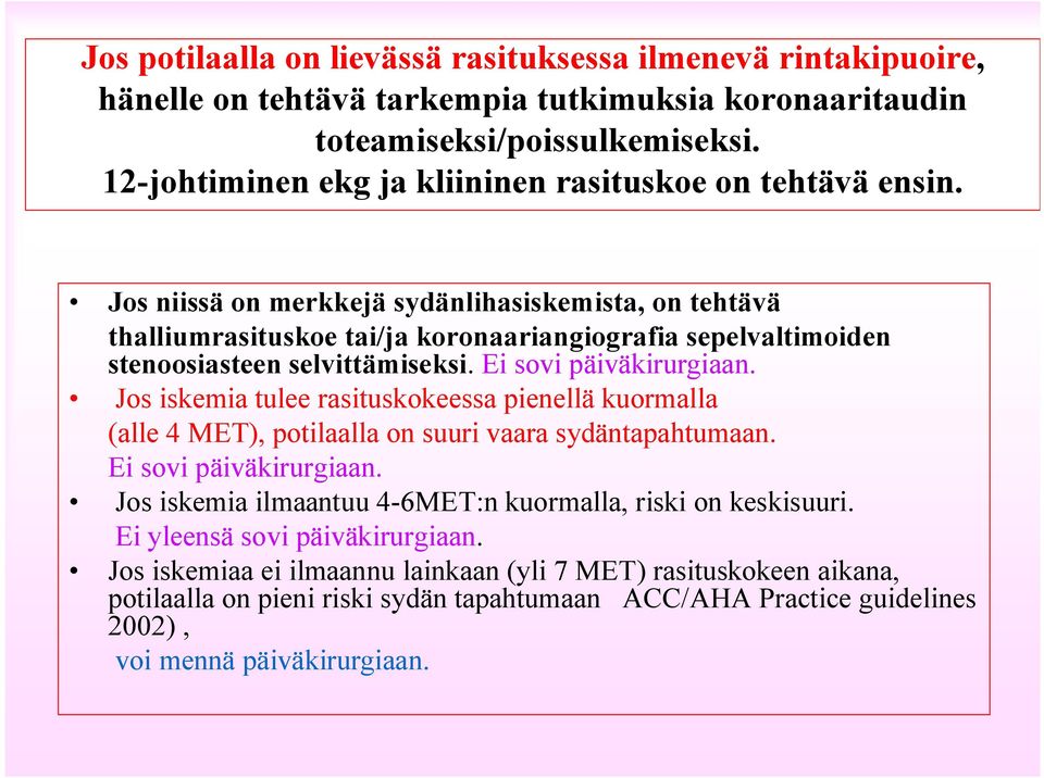 Jos niissä on merkkejä sydänlihasiskemista, on tehtävä thalliumrasituskoe tai/ja koronaariangiografia sepelvaltimoiden stenoosiasteen selvittämiseksi. Ei sovi päiväkirurgiaan.