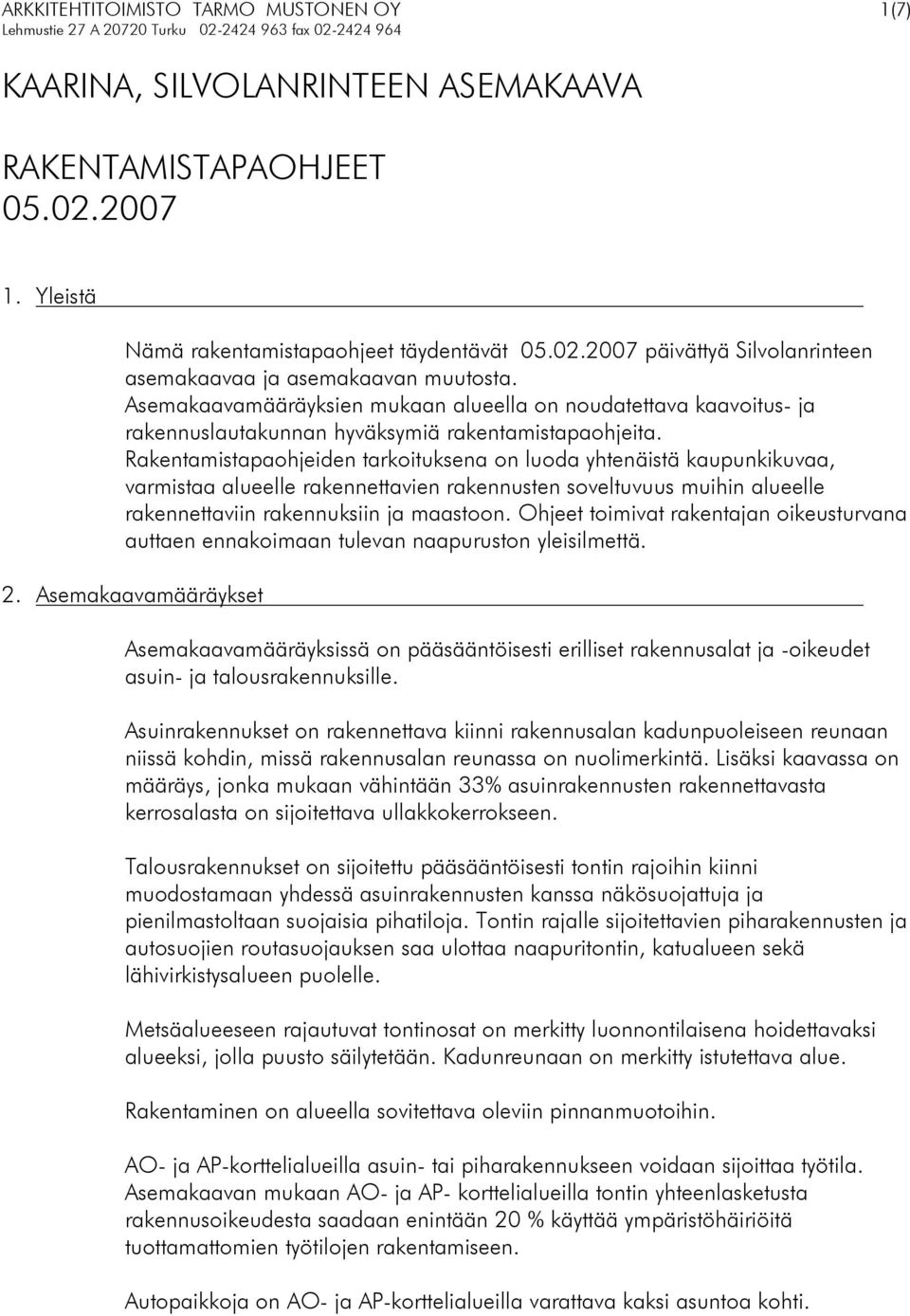 Rakentamistapaohjeiden tarkoituksena on luoda yhtenäistä kaupunkikuvaa, varmistaa alueelle rakennettavien rakennusten soveltuvuus muihin alueelle rakennettaviin rakennuksiin ja maastoon.