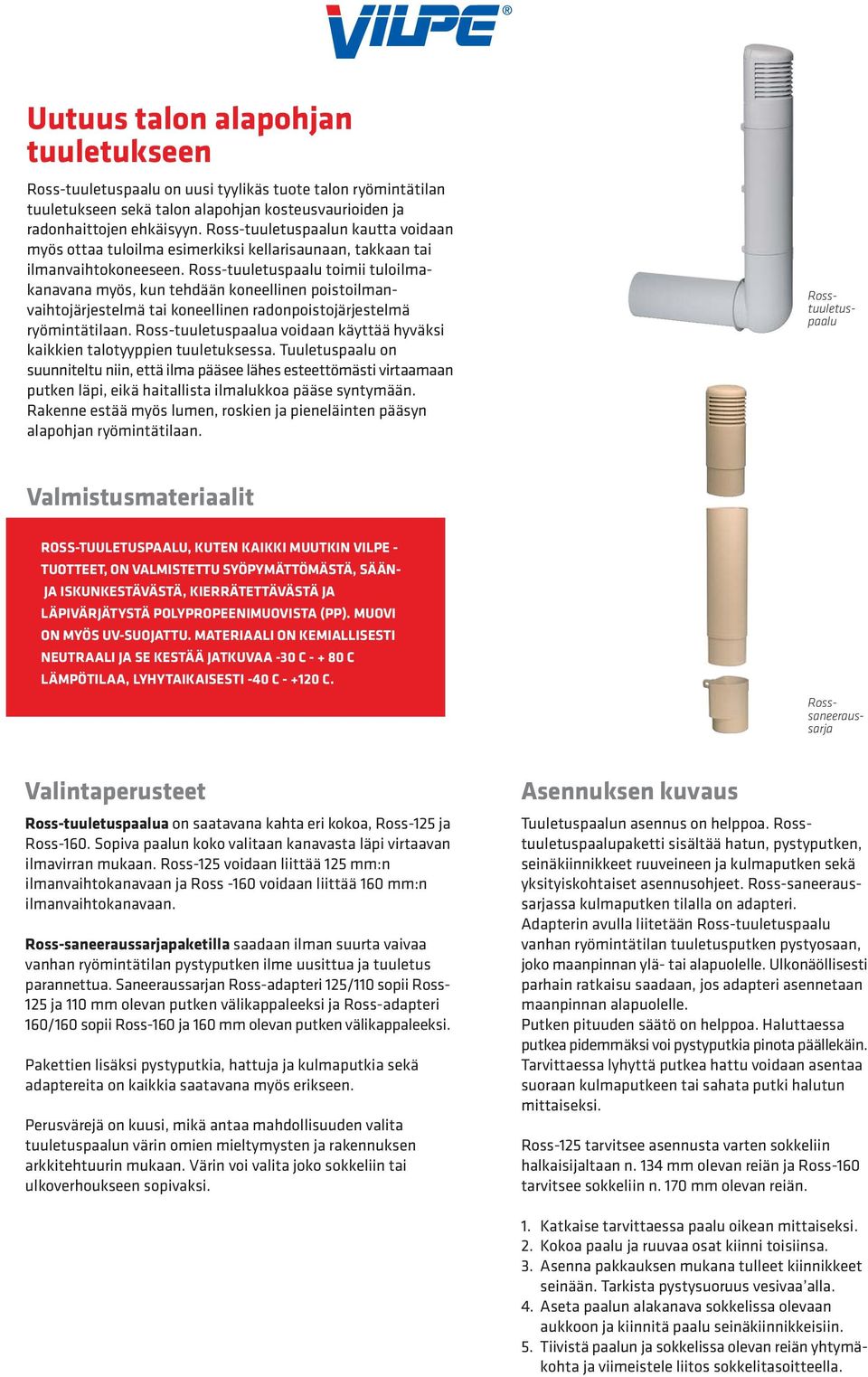 Ross-tuuletuspaalu toimii tuloilmakanavana myös, kun tehdään koneellinen poistoilmanvaihtojärjestelmä tai koneellinen radonpoistojärjestelmä ryömintätilaan.