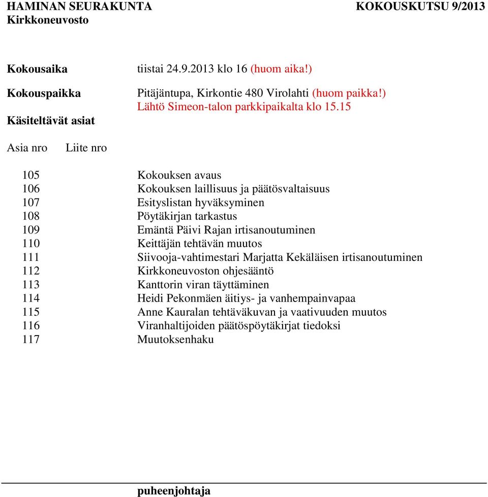 15 Asia nro Liite nro 105 Kokouksen avaus 106 Kokouksen laillisuus ja päätösvaltaisuus 107 listan hyväksyminen 108 Pöytäkirjan tarkastus 109 Emäntä Päivi Rajan irtisanoutuminen