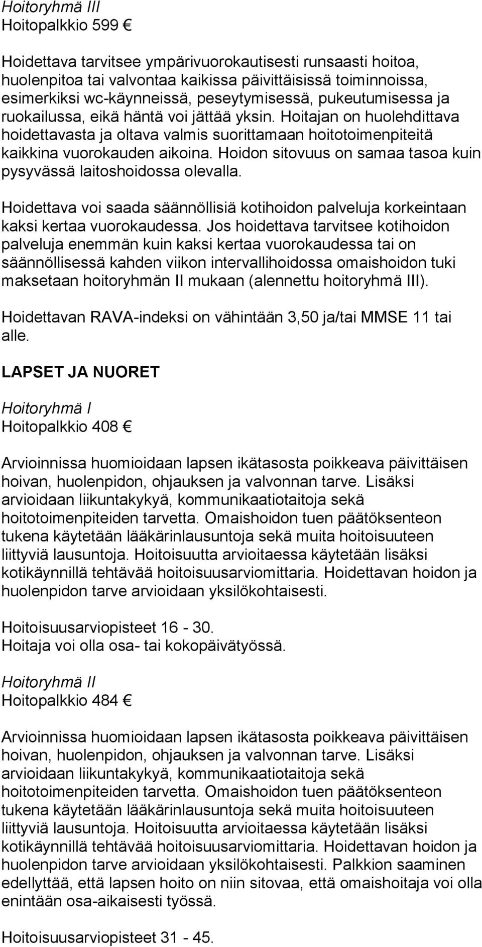 Hoidon sitovuus on samaa tasoa kuin pysyvässä laitoshoidossa olevalla. Hoidettava voi saada säännöllisiä kotihoidon palveluja korkeintaan kaksi kertaa vuorokaudessa.