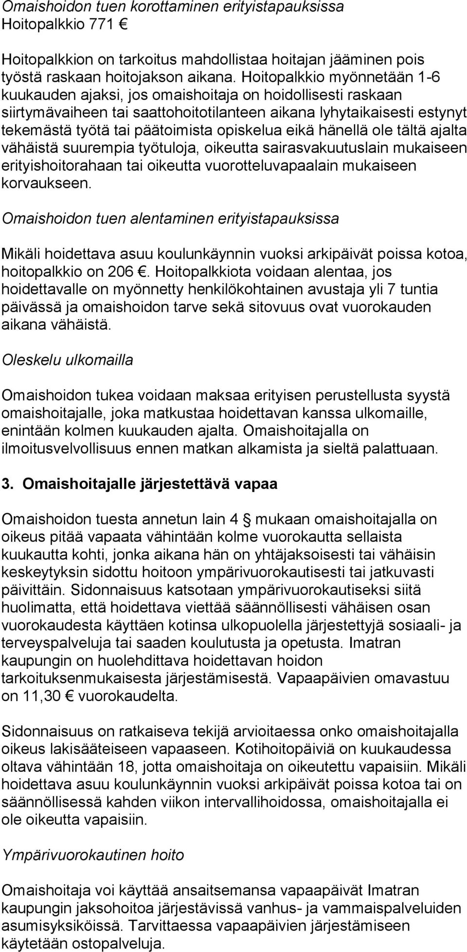 opiskelua eikä hänellä ole tältä ajalta vähäistä suurempia työtuloja, oikeutta sairasvakuutuslain mukaiseen erityishoitorahaan tai oikeutta vuorotteluvapaalain mukaiseen korvaukseen.