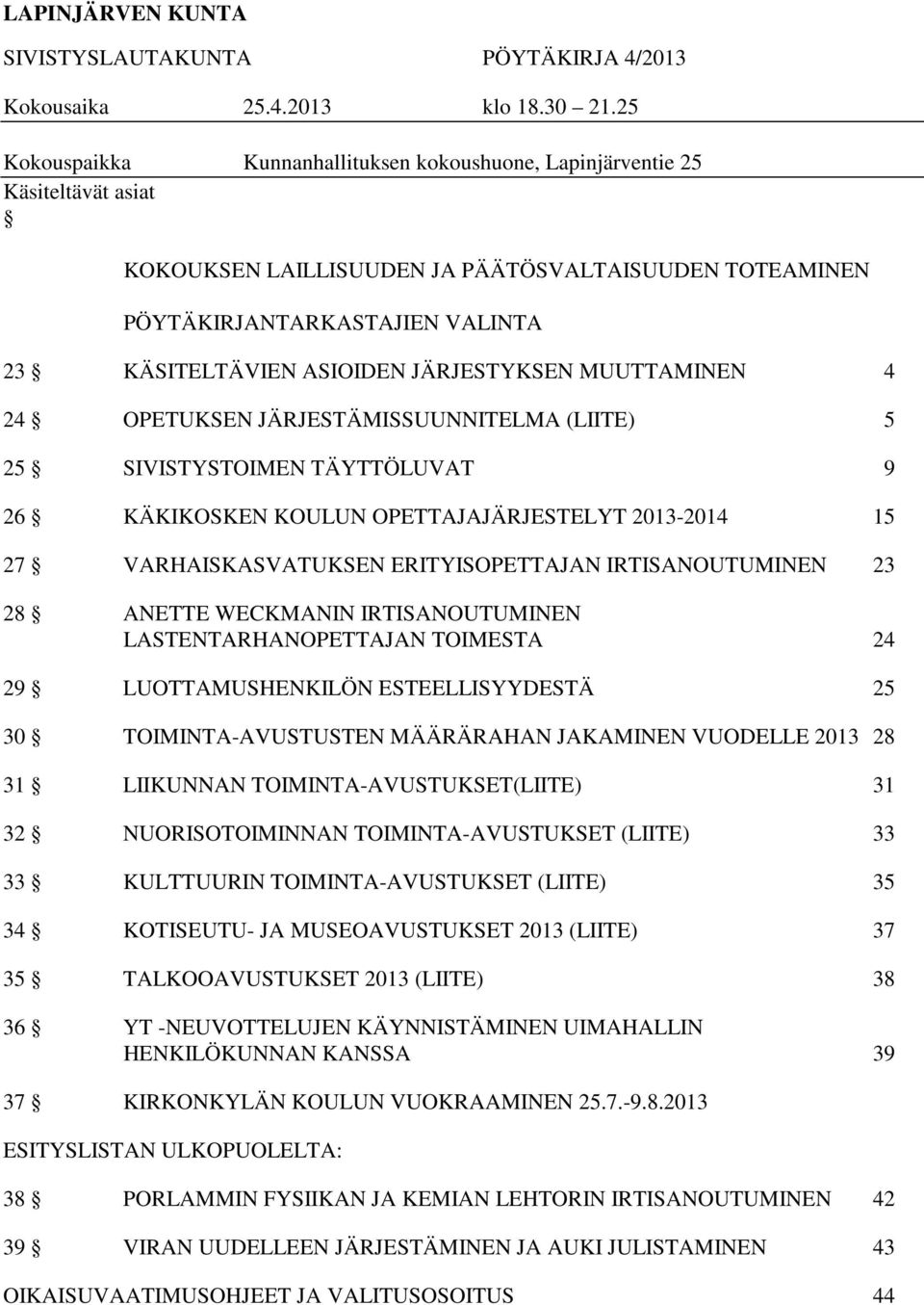 JÄRJESTYKSEN MUUTTAMINEN 4 24 OPETUKSEN JÄRJESTÄMISSUUNNITELMA (LIITE) 5 25 SIVISTYSTOIMEN TÄYTTÖLUVAT 9 26 KÄKIKOSKEN KOULUN OPETTAJAJÄRJESTELYT 2013-2014 15 27 VARHAISKASVATUKSEN ERITYISOPETTAJAN