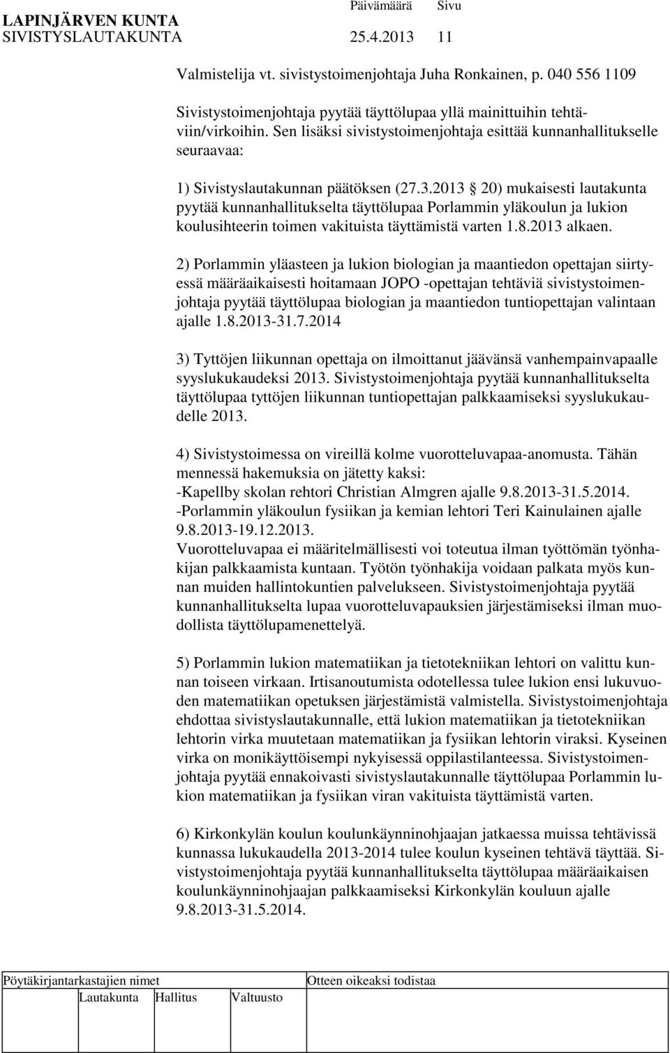 2013 20) mukaisesti lautakunta pyytää kunnanhallitukselta täyttölupaa Porlammin yläkoulun ja lukion koulusihteerin toimen vakituista täyttämistä varten 1.8.2013 alkaen.