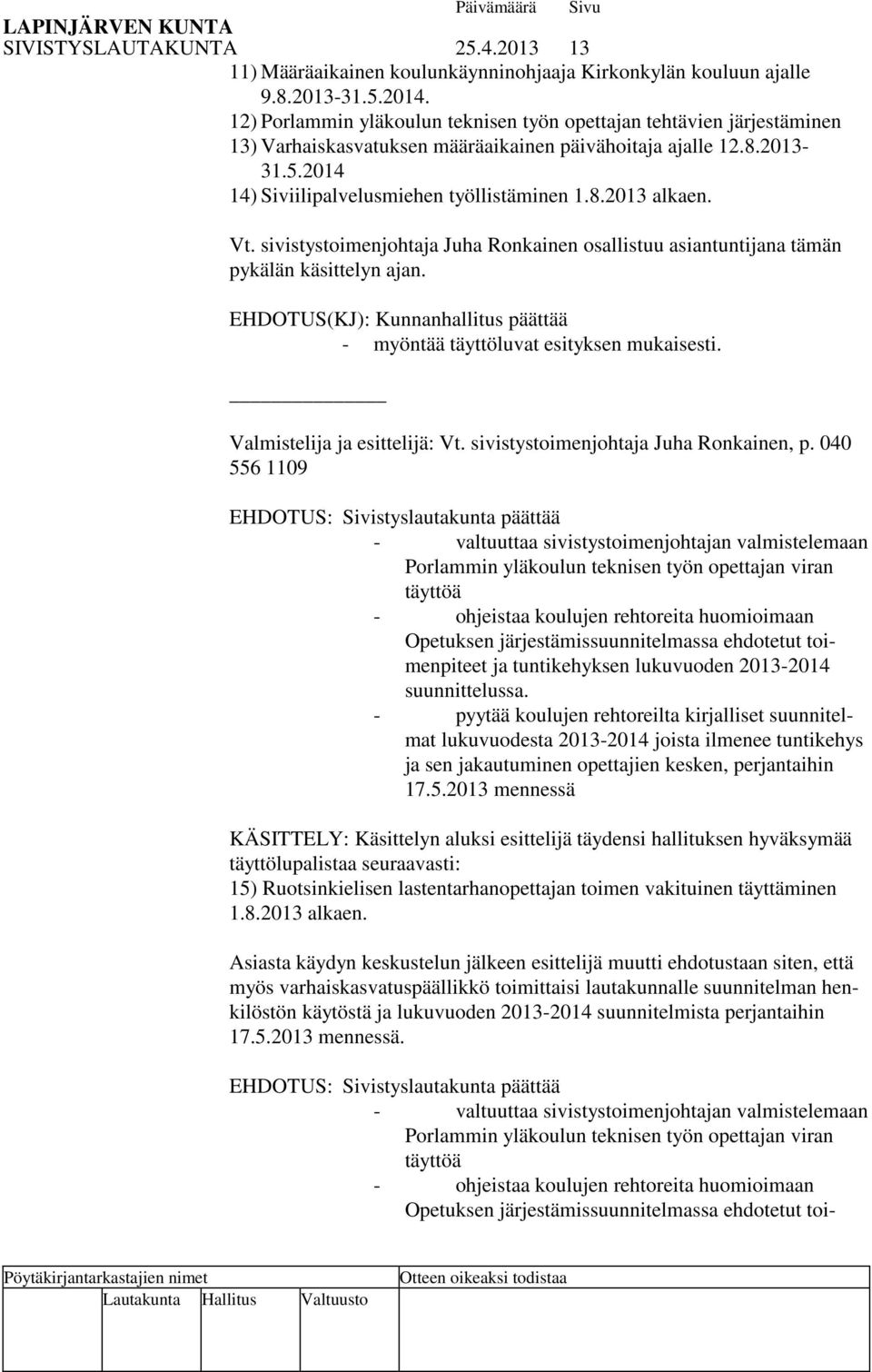 Vt. sivistystoimenjohtaja Juha Ronkainen osallistuu asiantuntijana tämän pykälän käsittelyn ajan. EHDOTUS(KJ): Kunnanhallitus päättää - myöntää täyttöluvat esityksen mukaisesti.