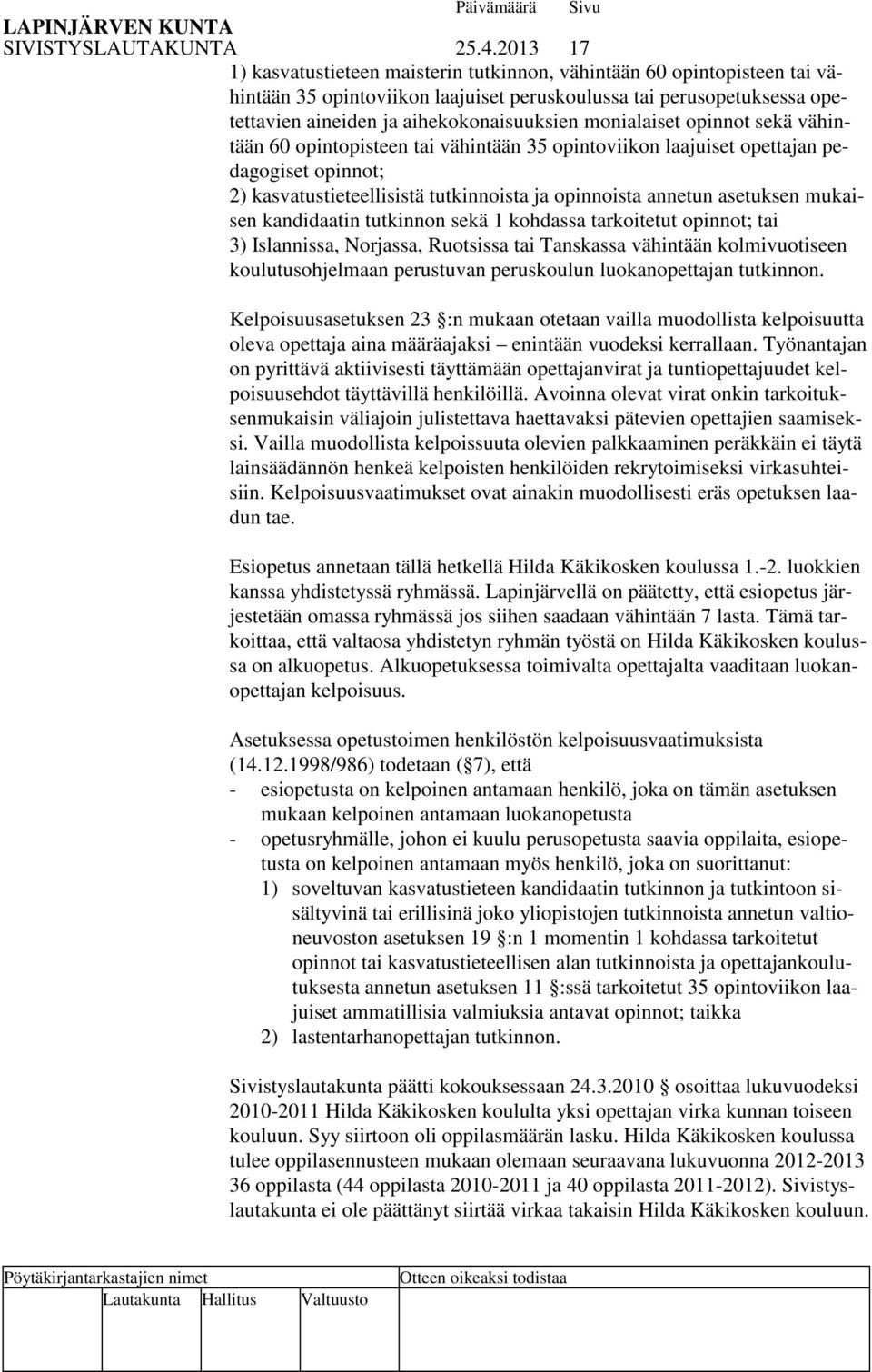 monialaiset opinnot sekä vähintään 60 opintopisteen tai vähintään 35 opintoviikon laajuiset opettajan pedagogiset opinnot; 2) kasvatustieteellisistä tutkinnoista ja opinnoista annetun asetuksen