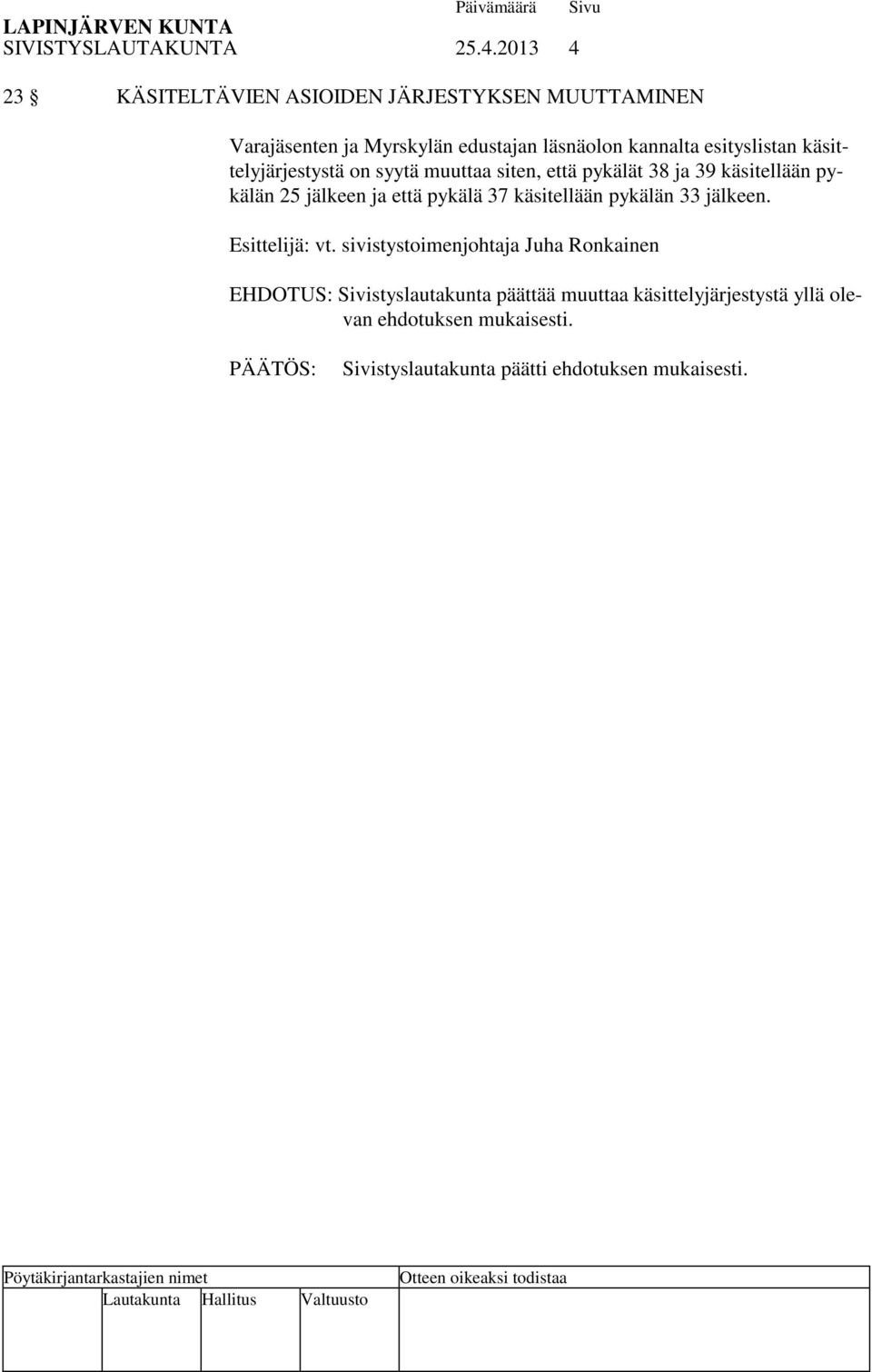 käsittelyjärjestystä on syytä muuttaa siten, että pykälät 38 ja 39 käsitellään pykälän 25 jälkeen ja että pykälä 37