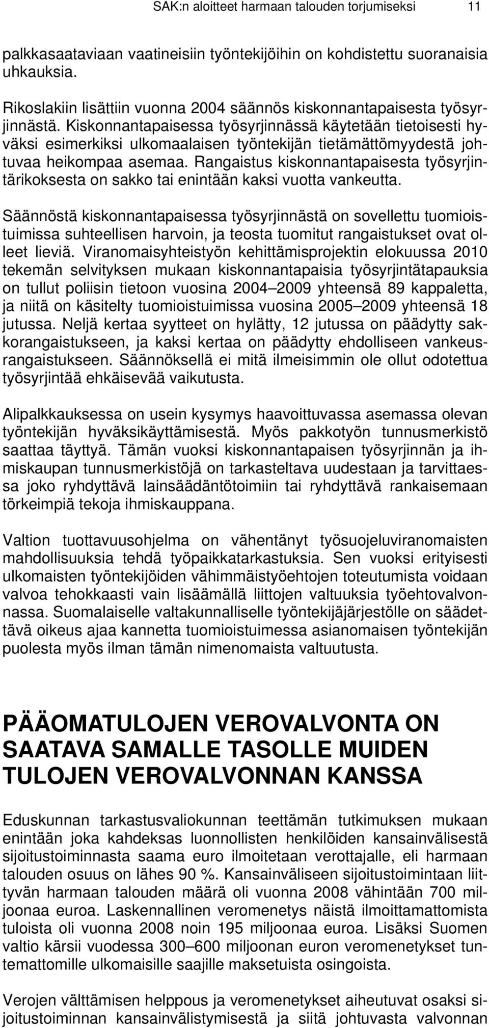 Kiskonnantapaisessa työsyrjinnässä käytetään tietoisesti hyväksi esimerkiksi ulkomaalaisen työntekijän tietämättömyydestä johtuvaa heikompaa asemaa.