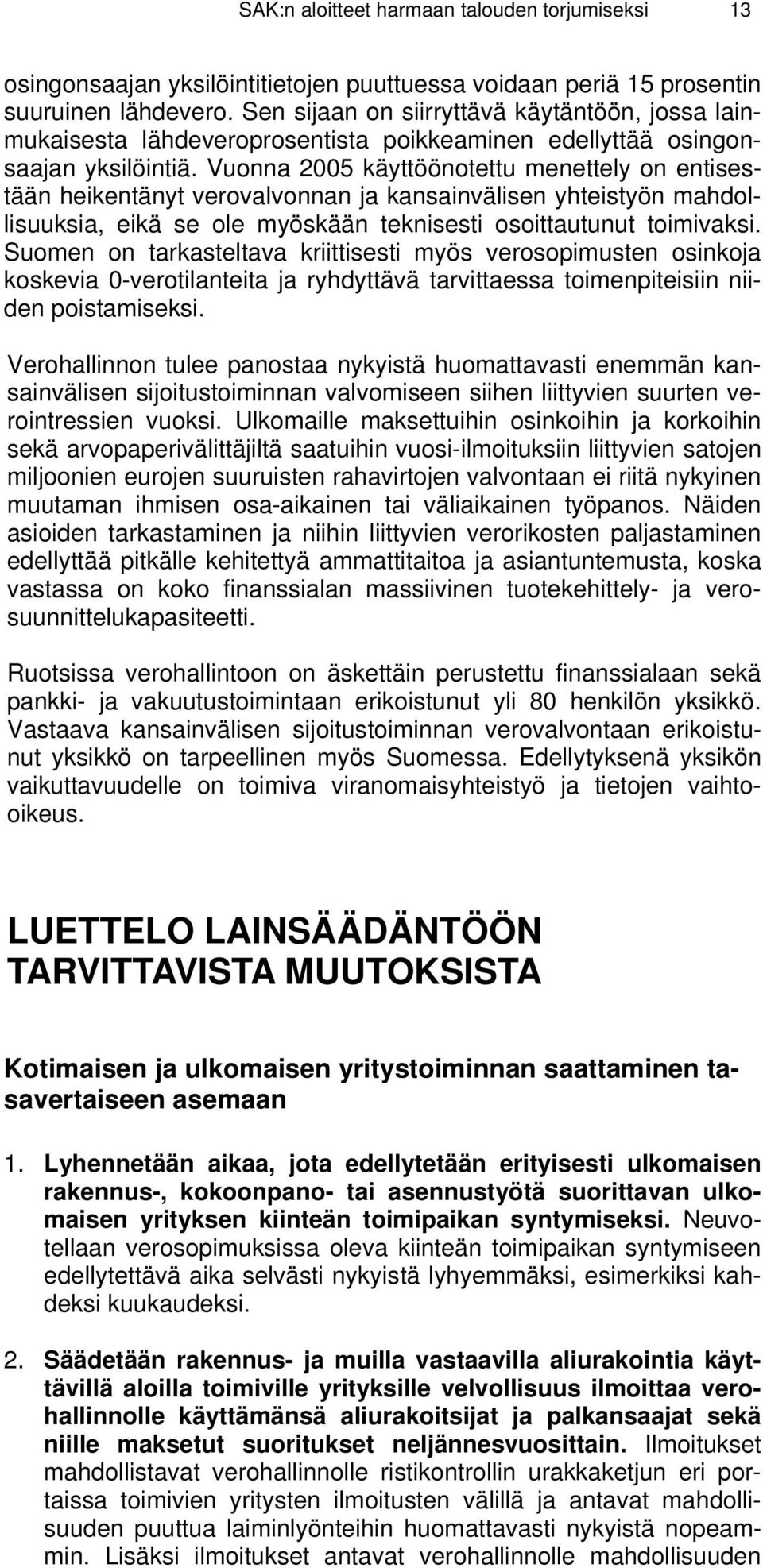 Vuonna 2005 käyttöönotettu menettely on entisestään heikentänyt verovalvonnan ja kansainvälisen yhteistyön mahdollisuuksia, eikä se ole myöskään teknisesti osoittautunut toimivaksi.