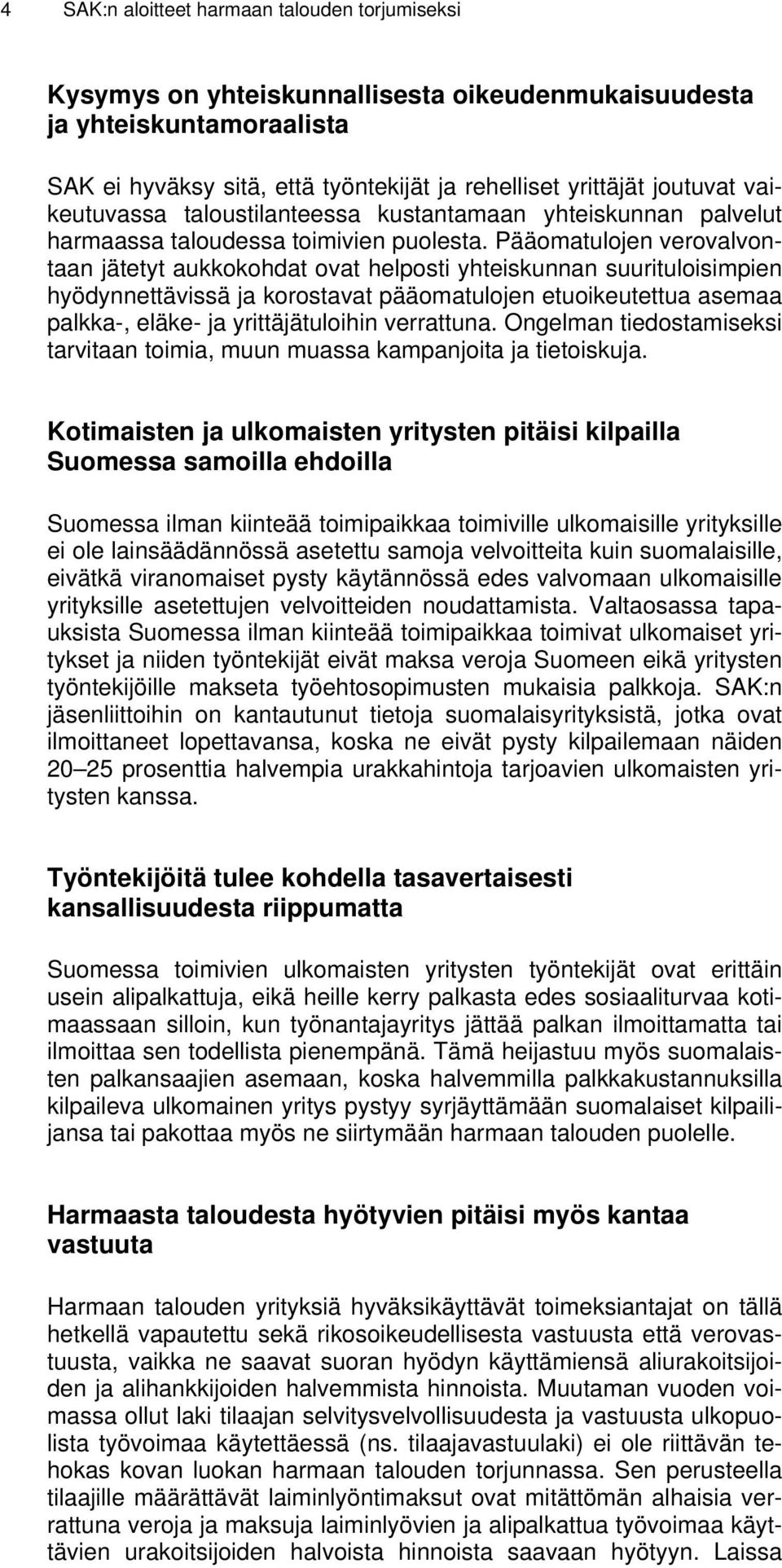 Pääomatulojen verovalvontaan jätetyt aukkokohdat ovat helposti yhteiskunnan suurituloisimpien hyödynnettävissä ja korostavat pääomatulojen etuoikeutettua asemaa palkka-, eläke- ja yrittäjätuloihin