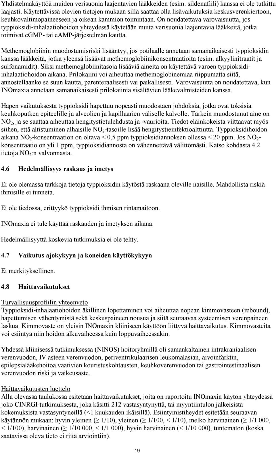 On noudatettava varovaisuutta, jos typpioksidi-inhalaatiohoidon yhteydessä käytetään muita verisuonia laajentavia lääkkeitä, jotka toimivat cgmp- tai camp-järjestelmän kautta.