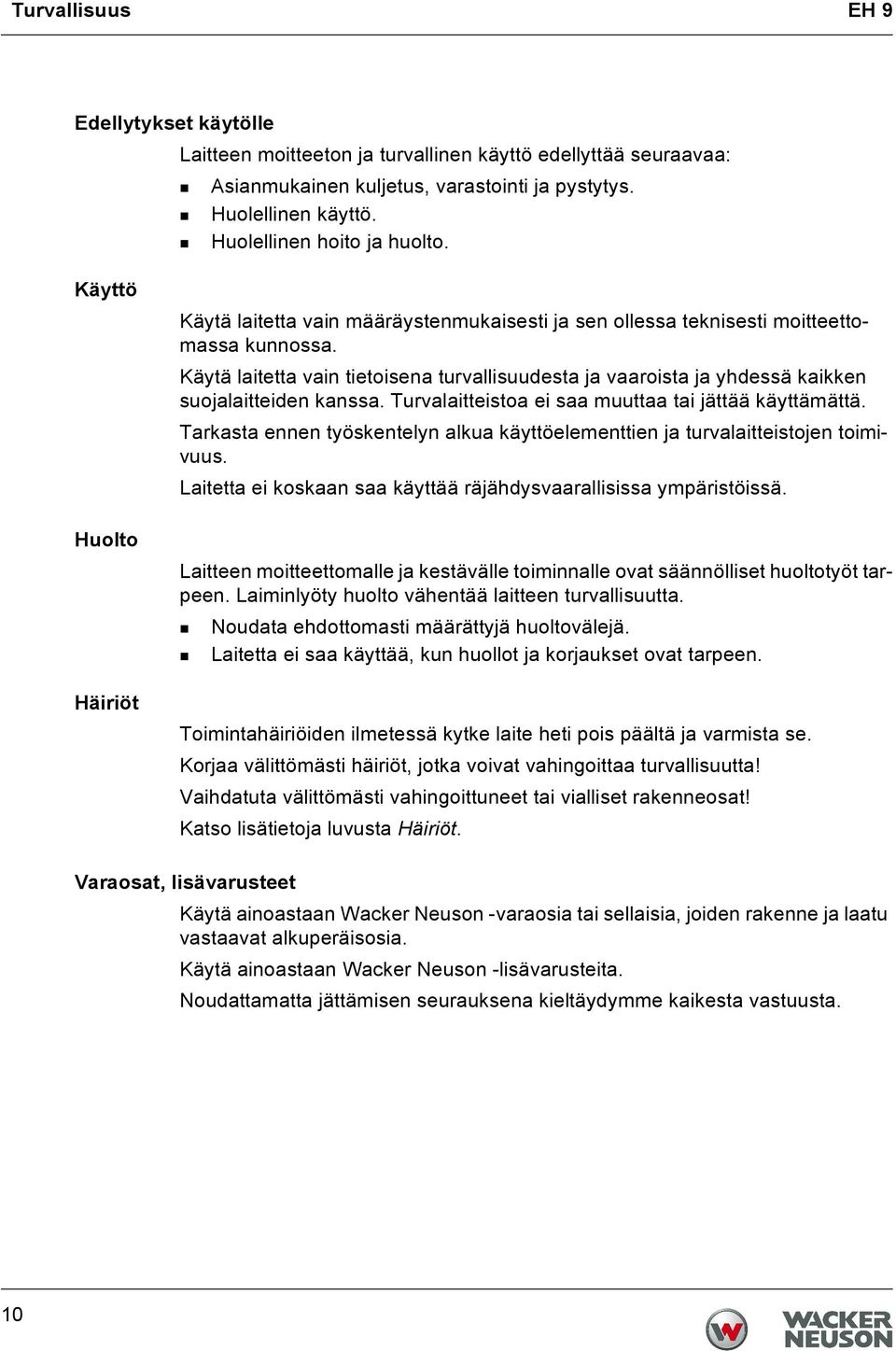 Käytä laitetta vain tietoisena turvallisuudesta ja vaaroista ja yhdessä kaikken suojalaitteiden kanssa. Turvalaitteistoa ei saa muuttaa tai jättää käyttämättä.
