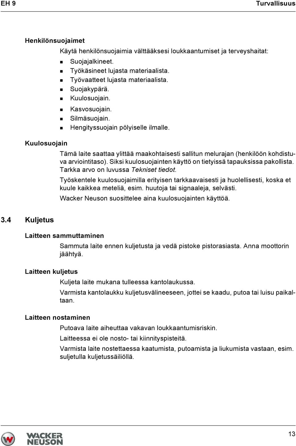 Kuulosuojain Tämä laite saattaa ylittää maakohtaisesti sallitun melurajan (henkilöön kohdistuva arviointitaso). Siksi kuulosuojainten käyttö on tietyissä tapauksissa pakollista.