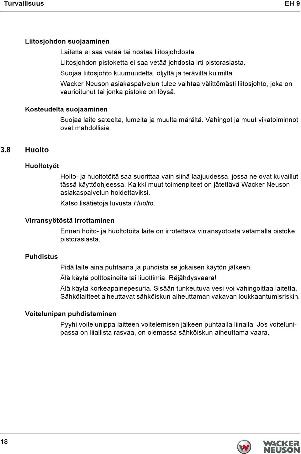 Kosteudelta suojaaminen Suojaa laite sateelta, lumelta ja muulta märältä. Vahingot ja muut vikatoiminnot ovat mahdollisia. 3.